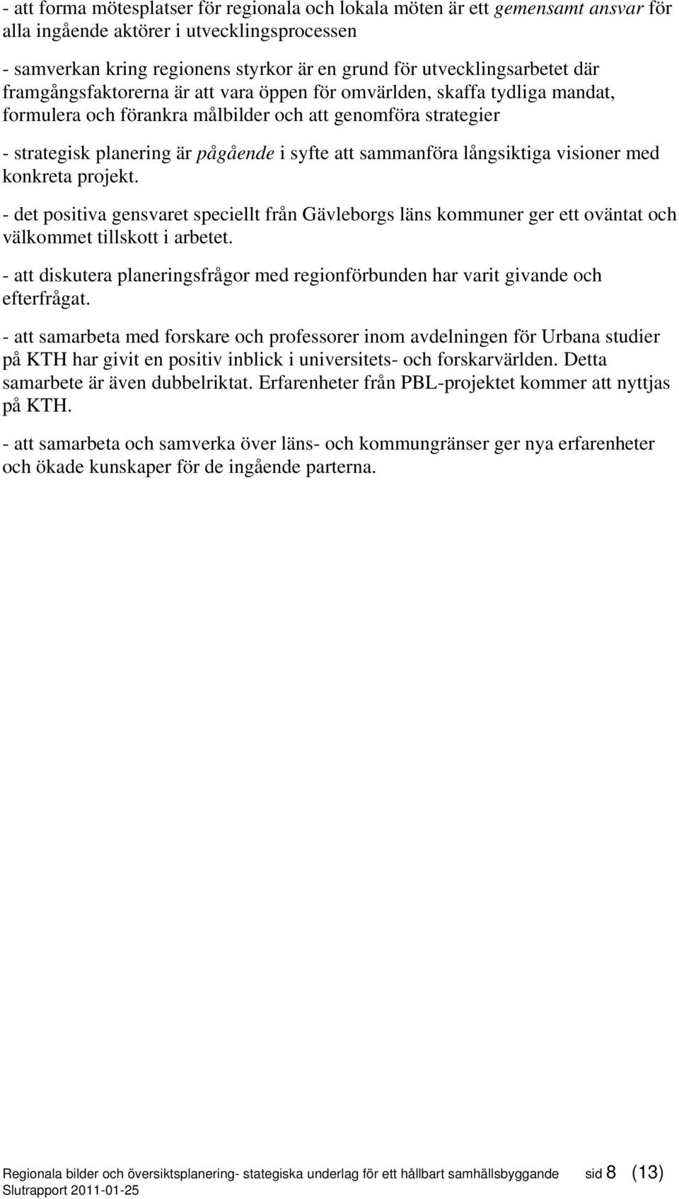 långsiktiga visioner med konkreta projekt. - det positiva gensvaret speciellt från Gävleborgs läns kommuner ger ett oväntat och välkommet tillskott i arbetet.