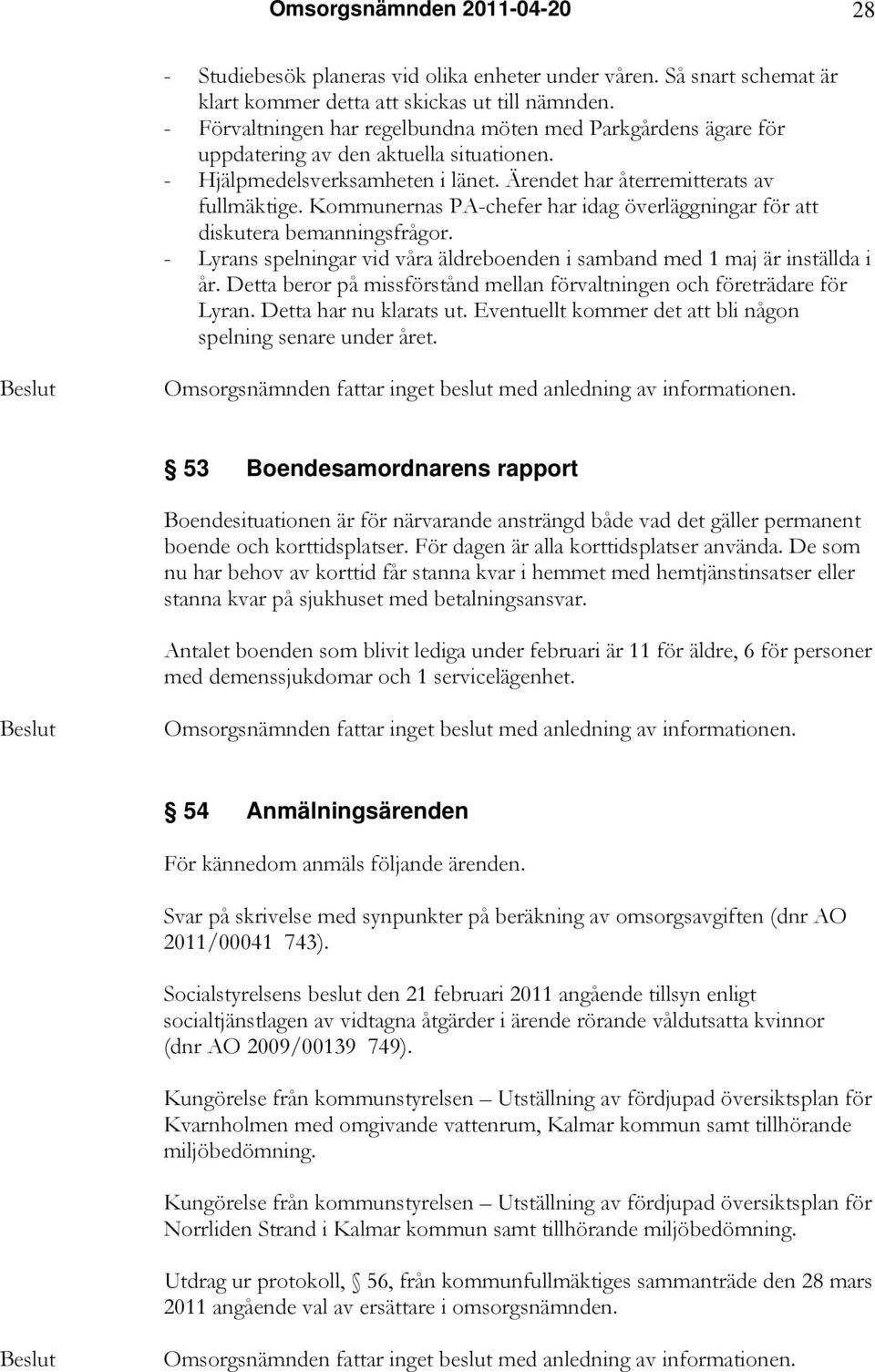 Kommunernas PA-chefer har idag överläggningar för att diskutera bemanningsfrågor. - Lyrans spelningar vid våra äldreboenden i samband med 1 maj är inställda i år.