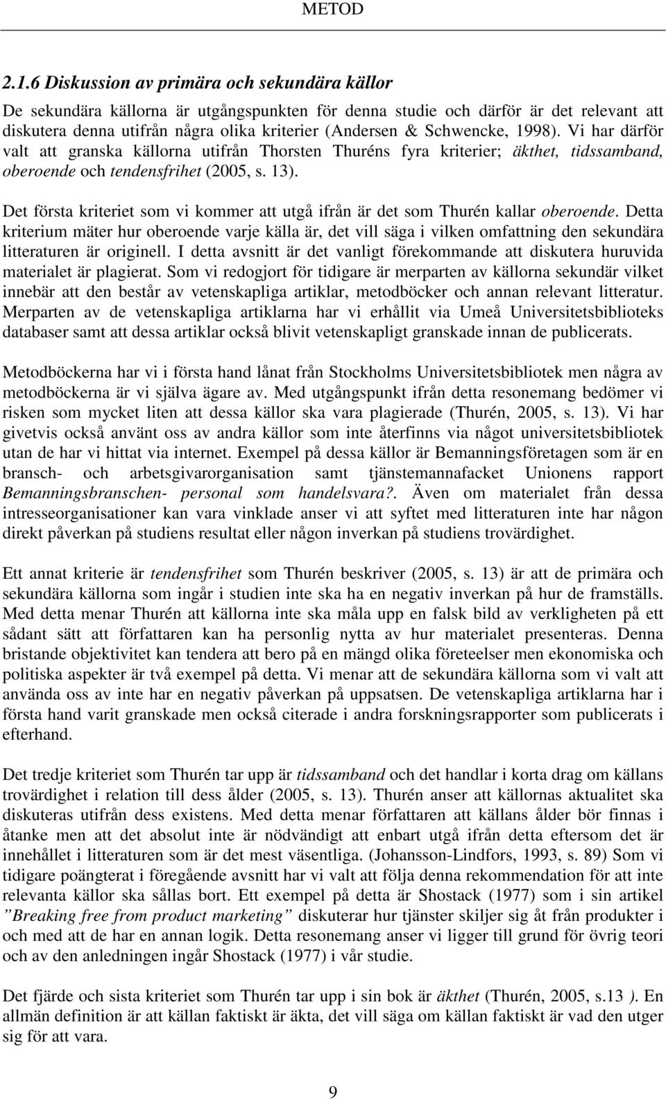 Schwencke, 1998). Vi har därför valt att granska källorna utifrån Thorsten Thuréns fyra kriterier; äkthet, tidssamband, oberoende och tendensfrihet (2005, s. 13).