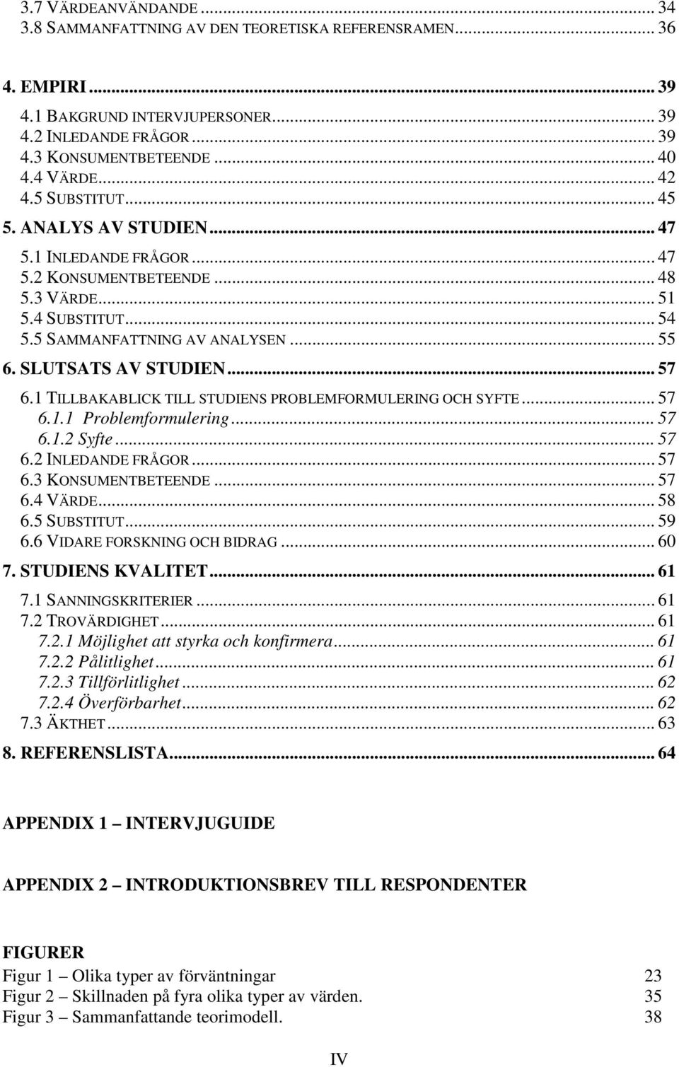 SLUTSATS AV STUDIEN... 57 6.1 TILLBAKABLICK TILL STUDIENS PROBLEMFORMULERING OCH SYFTE... 57 6.1.1 Problemformulering... 57 6.1.2 Syfte... 57 6.2 INLEDANDE FRÅGOR... 57 6.3 KONSUMENTBETEENDE... 57 6.4 VÄRDE.