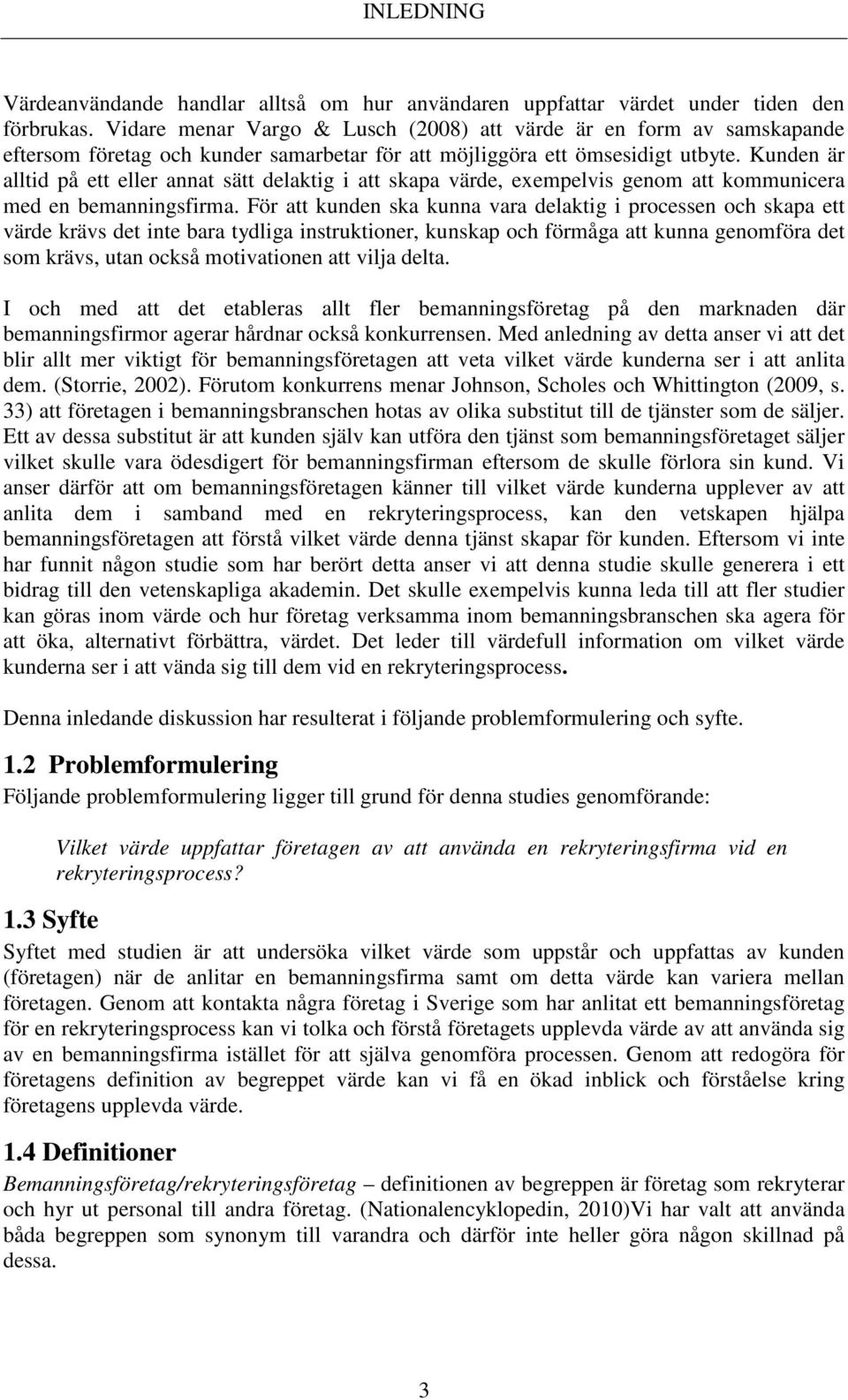 Kunden är alltid på ett eller annat sätt delaktig i att skapa värde, exempelvis genom att kommunicera med en bemanningsfirma.