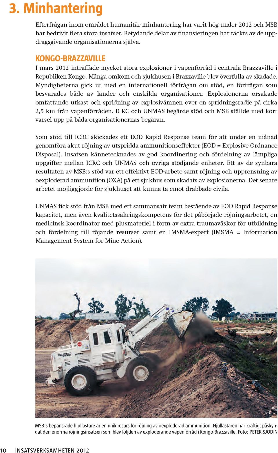 KONGO-BRAZZAVILLE I mars 2012 inträffade mycket stora explosioner i vapenförråd i centrala Brazzaville i Republiken Kongo. Många omkom och sjukhusen i Brazzaville blev överfulla av skadade.