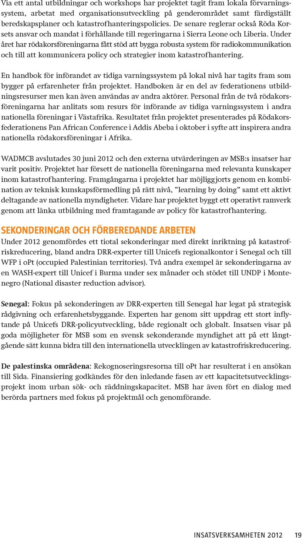 Under året har rödakorsföreningarna fått stöd att bygga robusta system för radiokommunikation och till att kommunicera policy och strategier inom katastrofhantering.