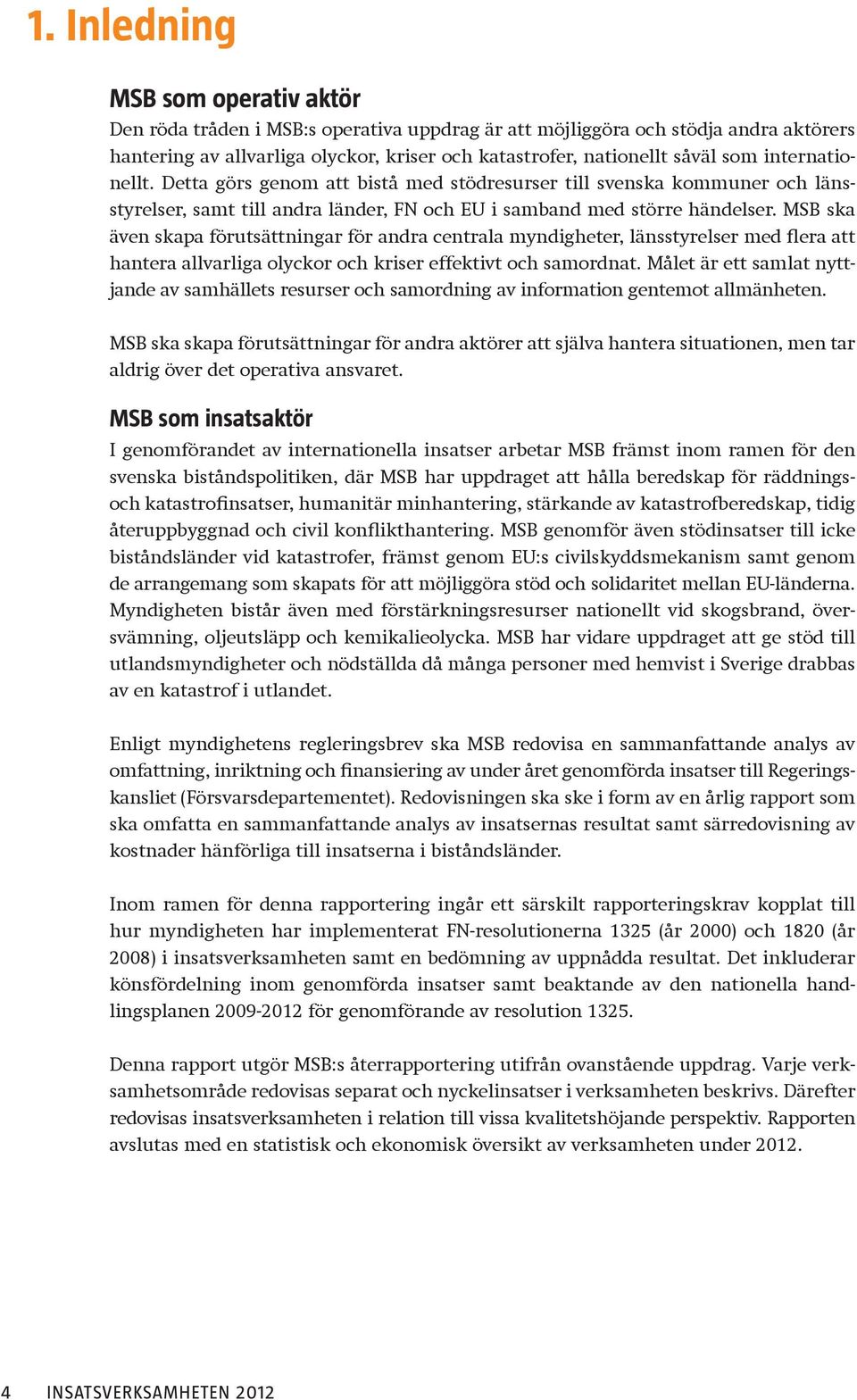 MSB ska även skapa förutsättningar för andra centrala myndigheter, länsstyrelser med flera att hantera allvarliga olyckor och kriser effektivt och samordnat.