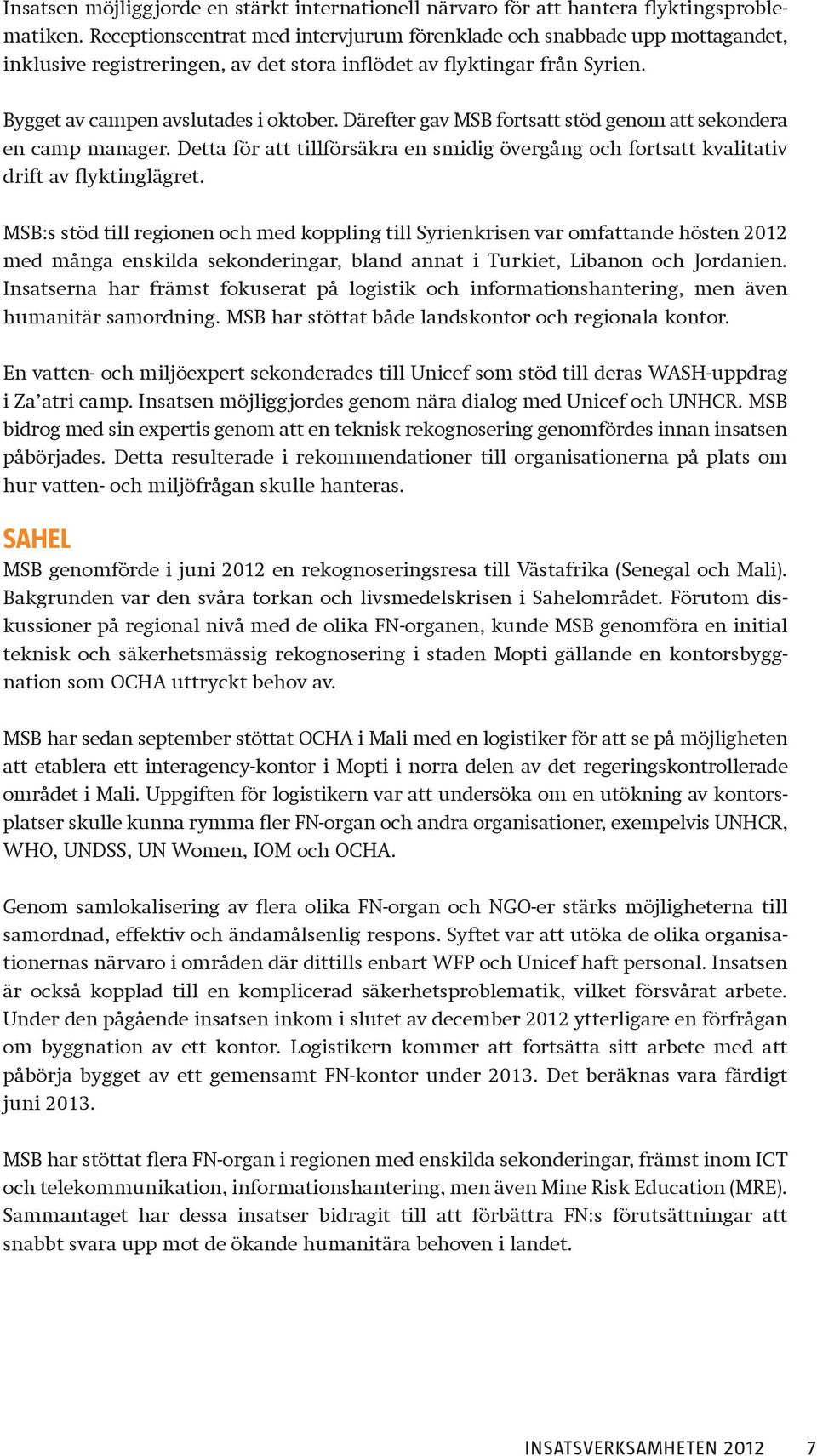 Därefter gav MSB fortsatt stöd genom att sekondera en camp manager. Detta för att tillförsäkra en smidig övergång och fortsatt kvalitativ drift av flyktinglägret.