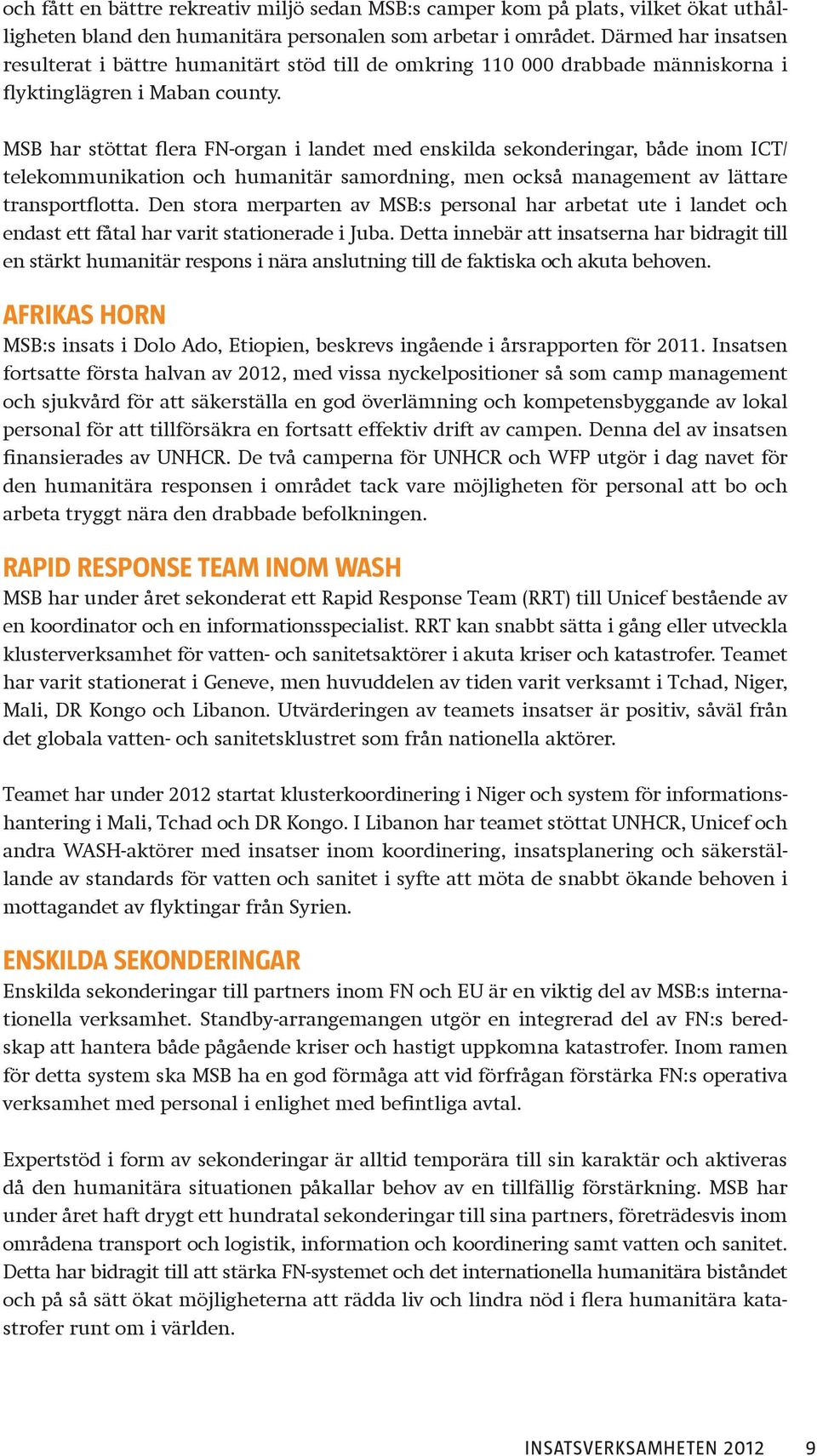 MSB har stöttat flera FN-organ i landet med enskilda sekonderingar, både inom ICT/ telekommunikation och humanitär samordning, men också management av lättare transportflotta.