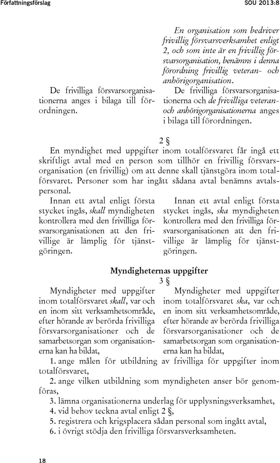 De frivilliga försvarsorganisationerna och de frivilliga veteranoch anhörigorganisationerna anges i bilaga till förordningen.