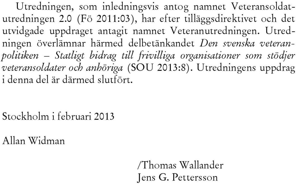 Utredningen överlämnar härmed delbetänkandet Den svenska veteranpolitiken Statligt bidrag till frivilliga organisationer