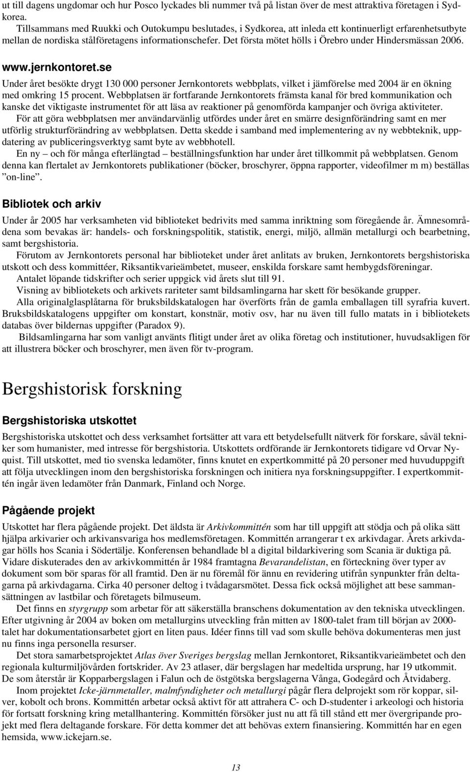 Det första mötet hölls i Örebro under Hindersmässan 2006. www.jernkontoret.