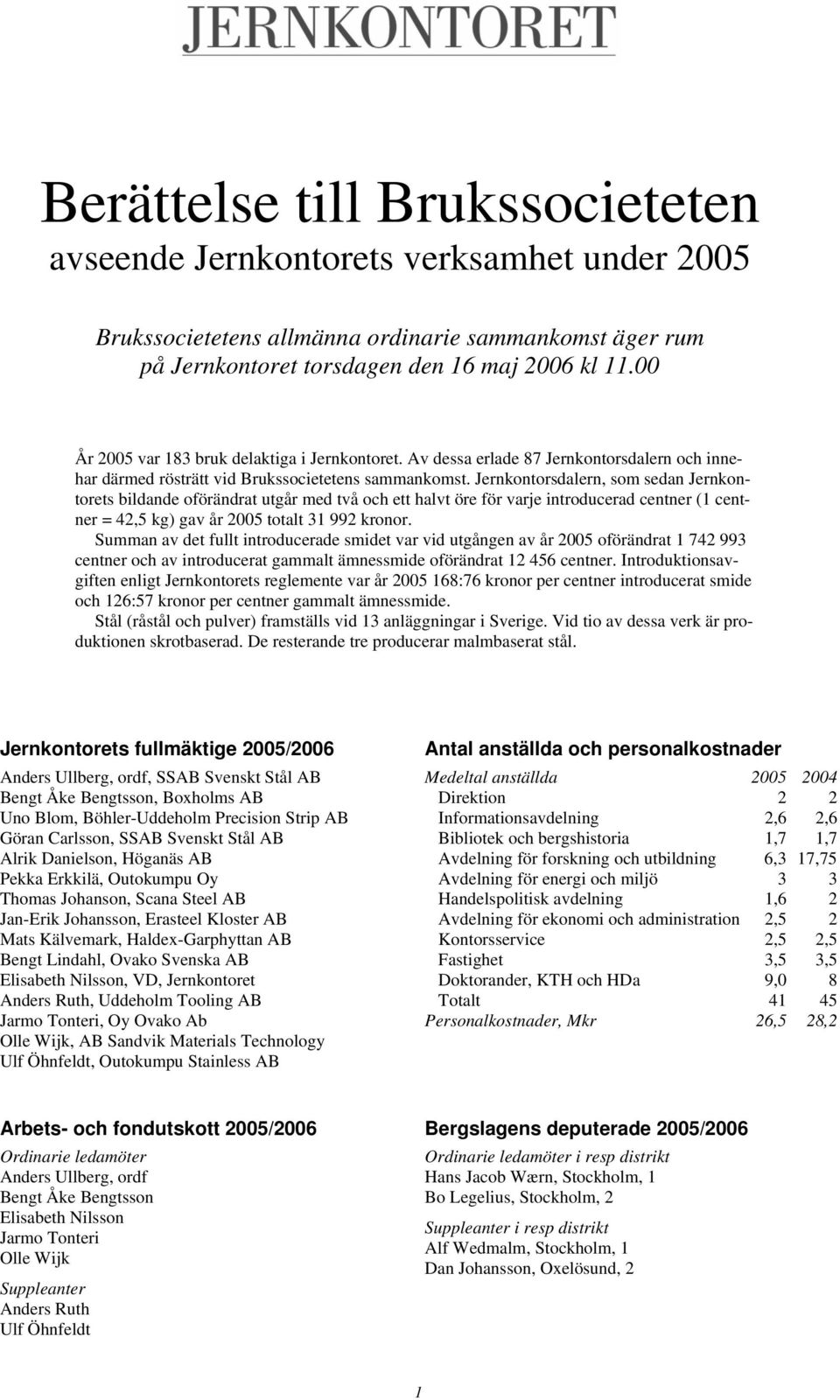 Jernkontorsdalern, som sedan Jernkontorets bildande oförändrat utgår med två och ett halvt öre för varje introducerad centner (1 centner = 42,5 kg) gav år 2005 totalt 31 992 kronor.