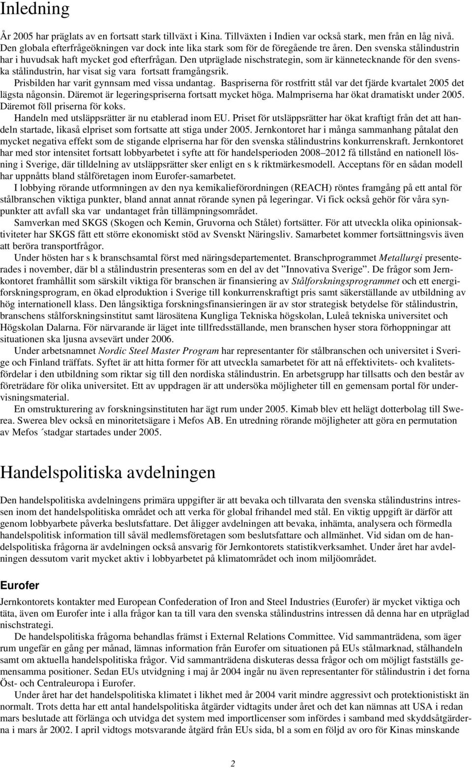 Den utpräglade nischstrategin, som är kännetecknande för den svenska stålindustrin, har visat sig vara fortsatt framgångsrik. Prisbilden har varit gynnsam med vissa undantag.