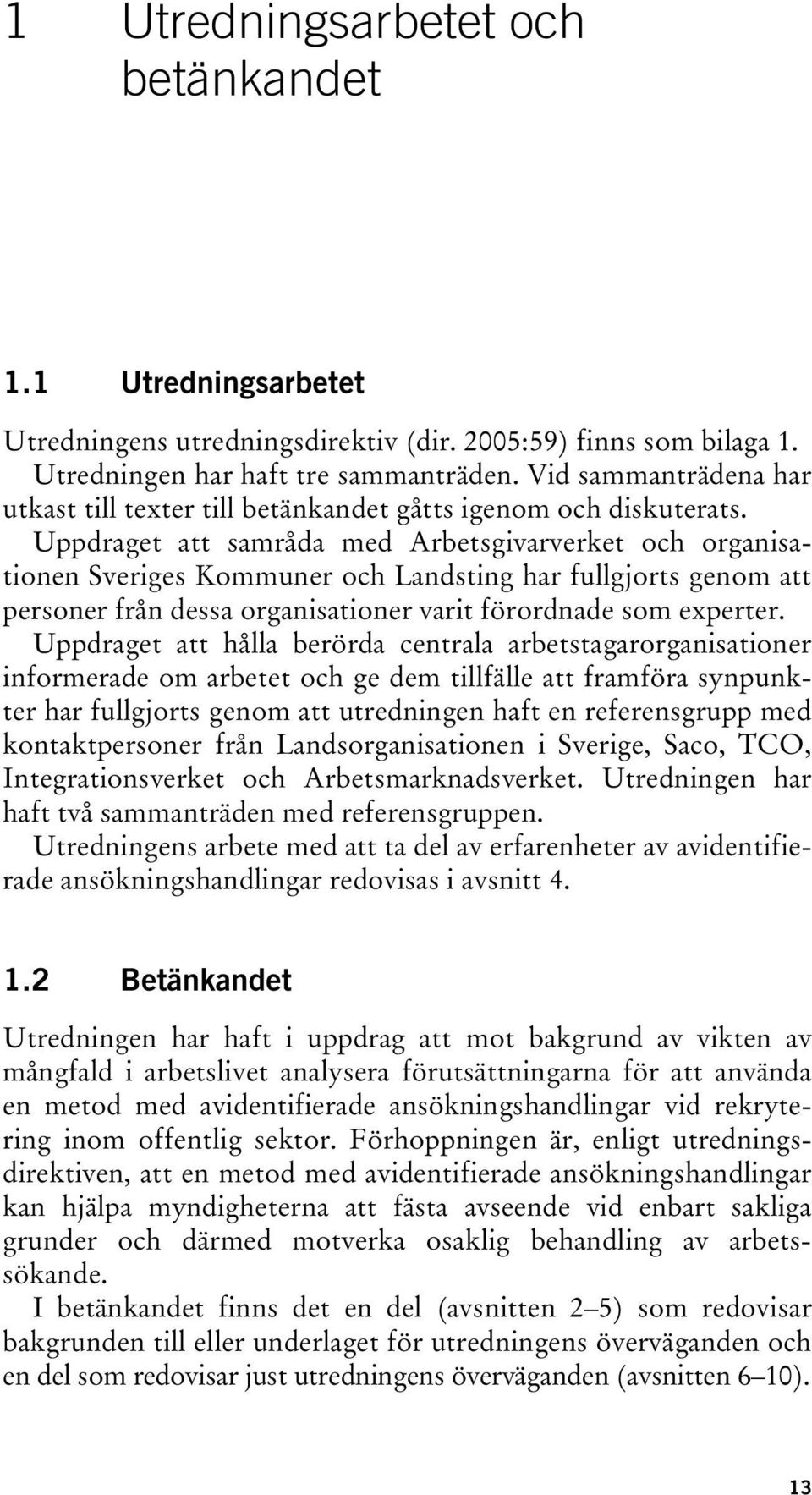 Uppdraget att samråda med Arbetsgivarverket och organisationen Sveriges Kommuner och Landsting har fullgjorts genom att personer från dessa organisationer varit förordnade som experter.