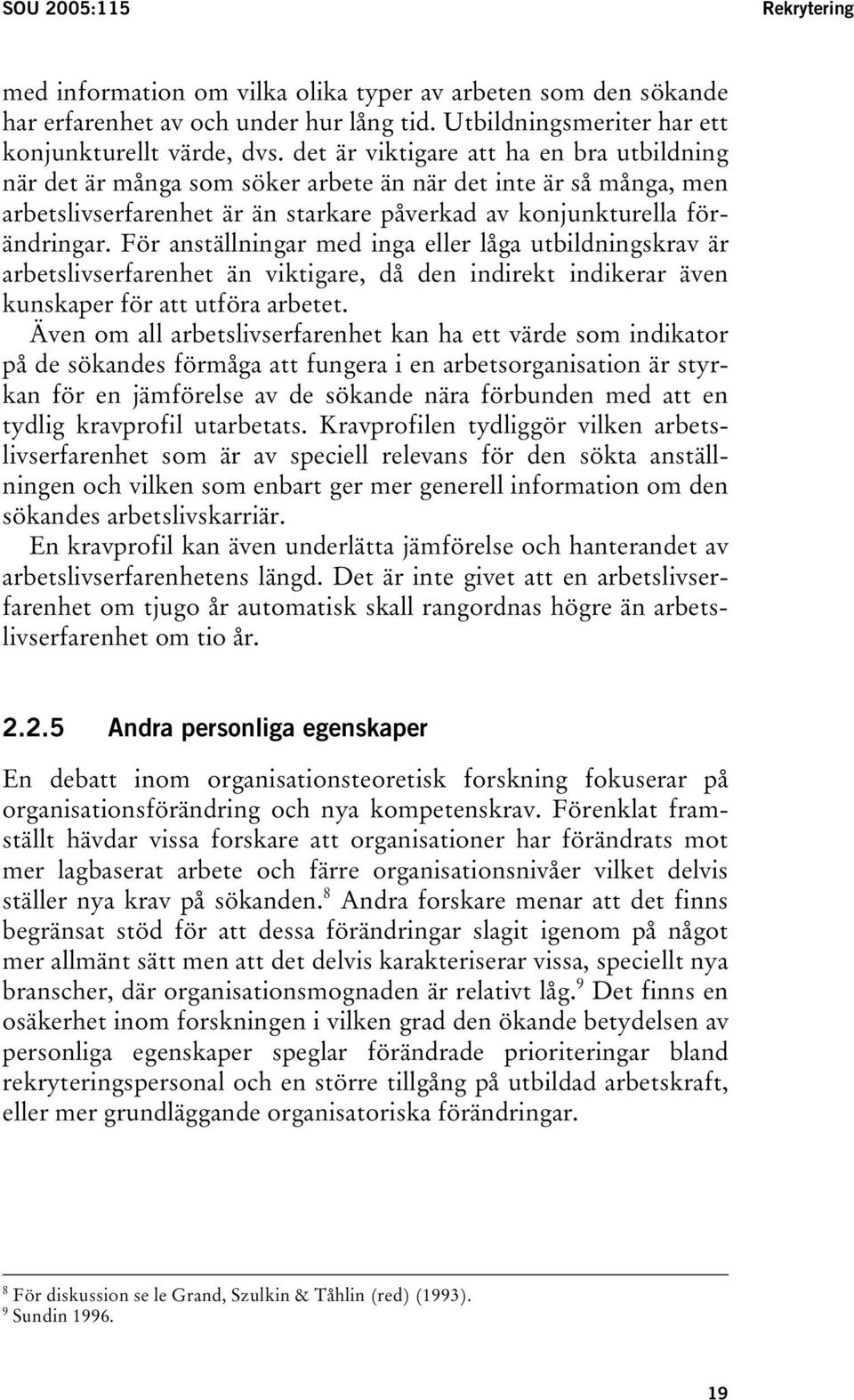 För anställningar med inga eller låga utbildningskrav är arbetslivserfarenhet än viktigare, då den indirekt indikerar även kunskaper för att utföra arbetet.