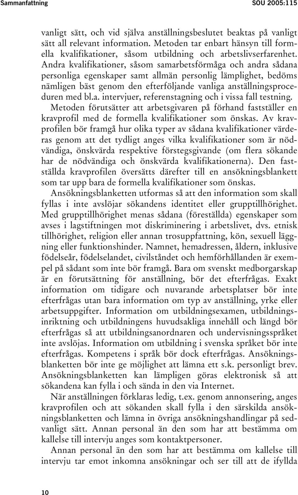 Andra kvalifikationer, såsom samarbetsförmåga och andra sådana personliga egenskaper samt allmän personlig lämplighet, bedöms nämligen bäst genom den efterföljande vanliga anställningsproceduren med