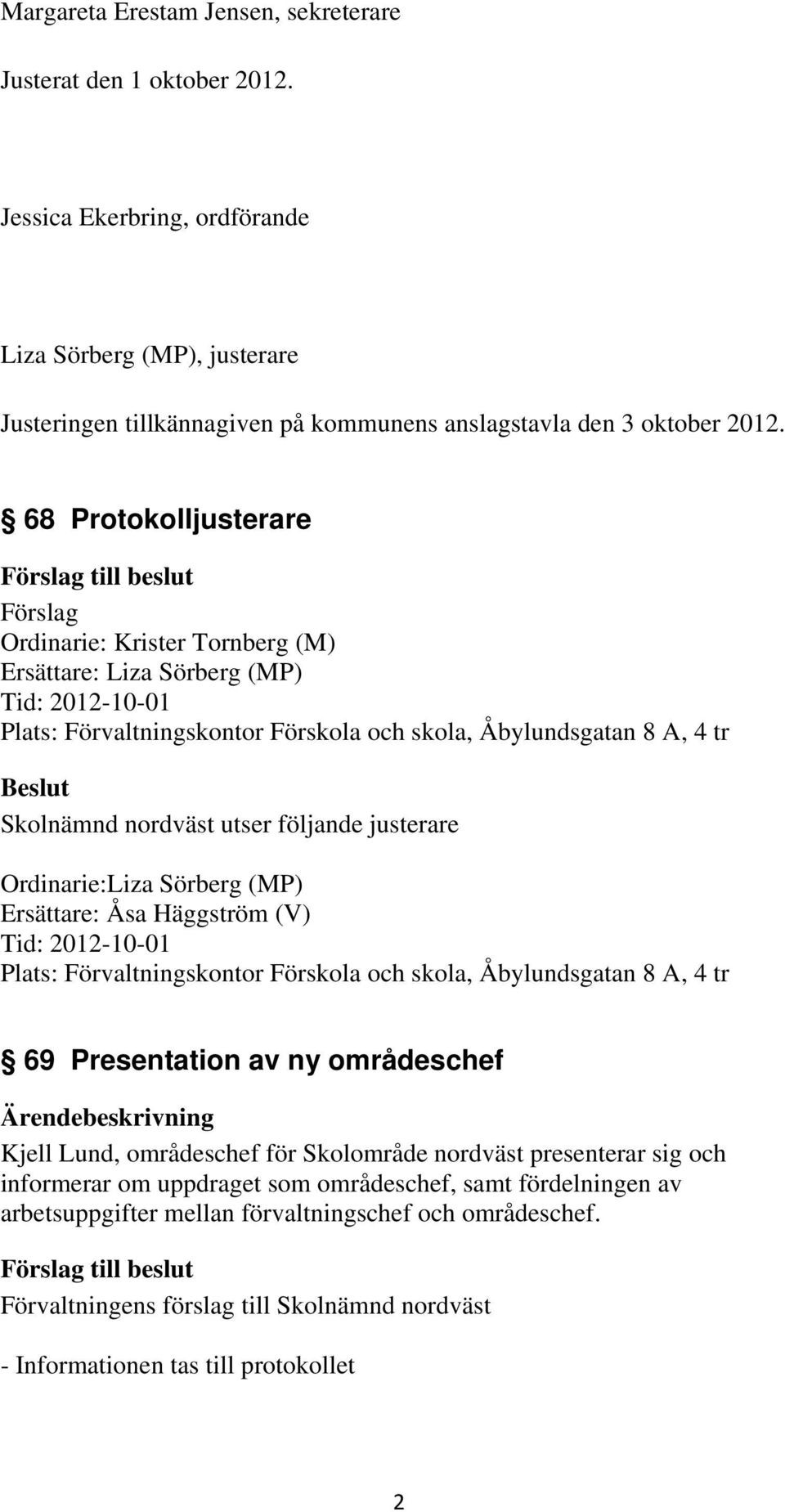 68 Protokolljusterare Förslag Ordinarie: Krister Tornberg (M) Ersättare: Liza Sörberg (MP) Tid: 2012-10-01 Plats: Förvaltningskontor Förskola och skola, Åbylundsgatan 8 A, 4 tr Skolnämnd nordväst