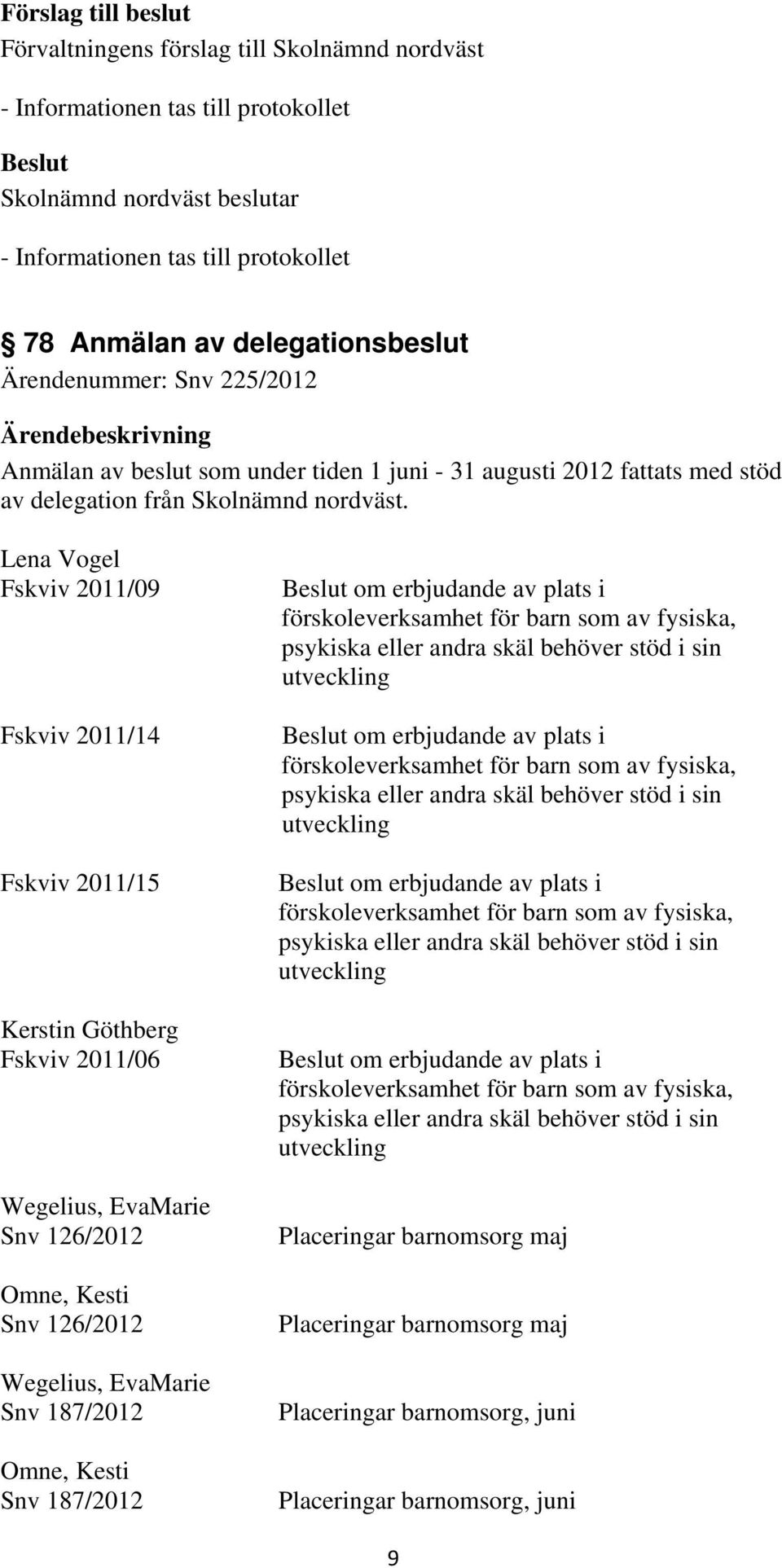 187/2012 om erbjudande av plats i förskoleverksamhet för barn som av fysiska, psykiska eller andra skäl behöver stöd i sin utveckling om erbjudande av plats i förskoleverksamhet för barn som av