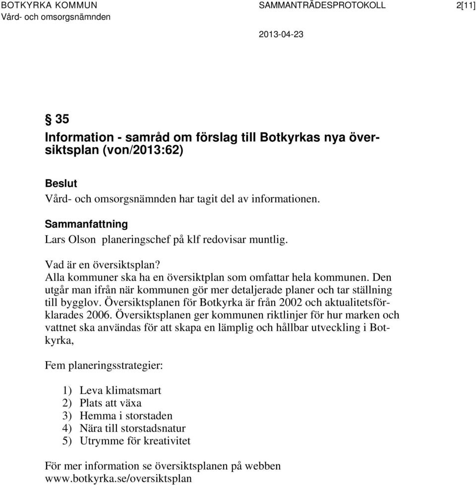 Den utgår man ifrån när kommunen gör mer detaljerade planer och tar ställning till bygglov. Översiktsplanen för Botkyrka är från 2002 och aktualitetsförklarades 2006.