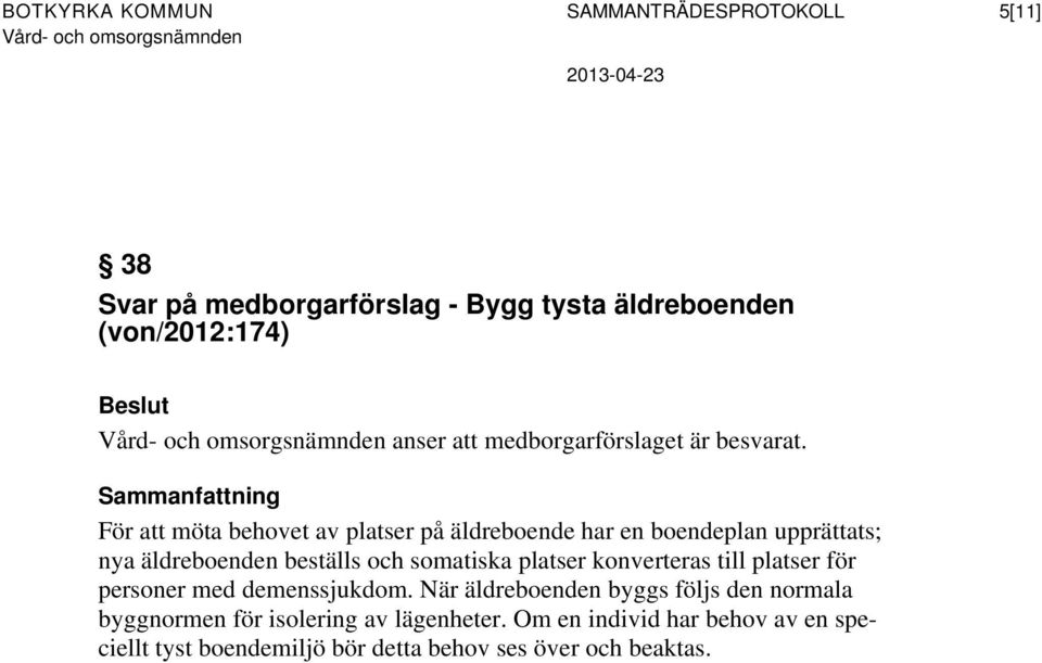 Sammanfattning För att möta behovet av platser på äldreboende har en boendeplan upprättats; nya äldreboenden beställs och somatiska platser