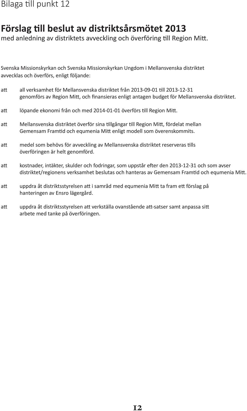 2013-12-31 genomförs av Region Mitt, och finansieras enligt antagen budget för Mellansvenska distriktet. att att att att att att löpande ekonomi från och med 2014-01-01 överförs till Region Mitt.