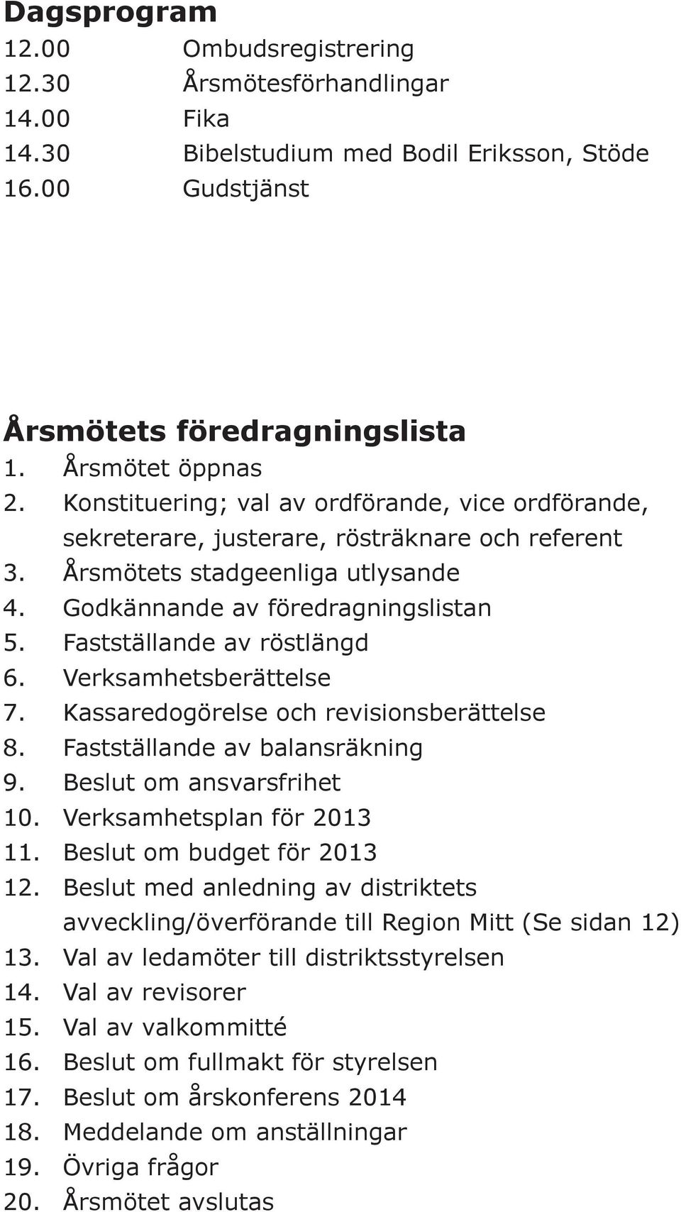 Fastställande av röstlängd 6. Verksamhetsberättelse 7. Kassaredogörelse och revisionsberättelse 8. Fastställande av balansräkning 9. Beslut om ansvarsfrihet 10. Verksamhetsplan för 2013 11.