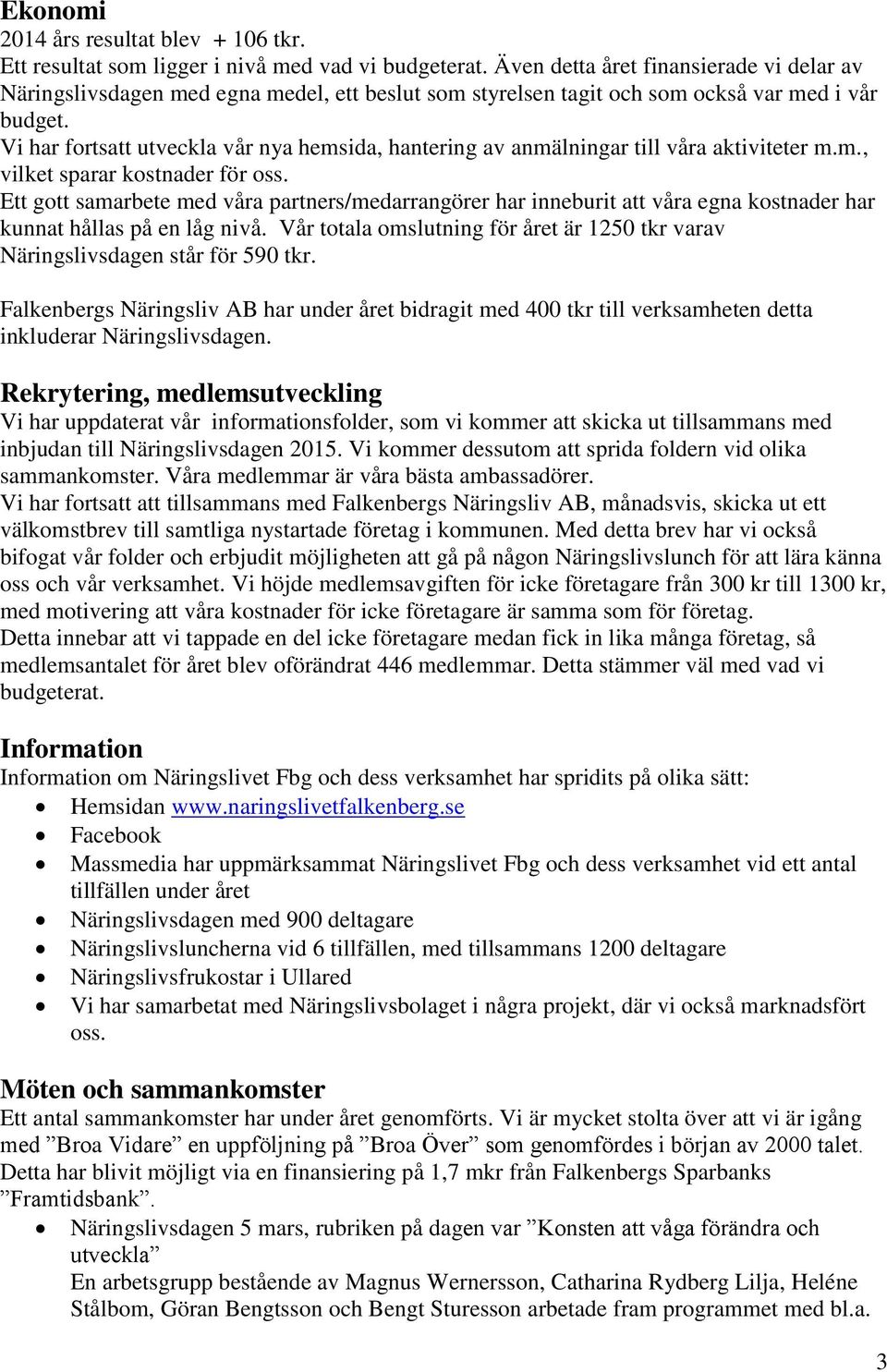 Vi har fortsatt utveckla vår nya hemsida, hantering av anmälningar till våra aktiviteter m.m., vilket sparar kostnader för oss.