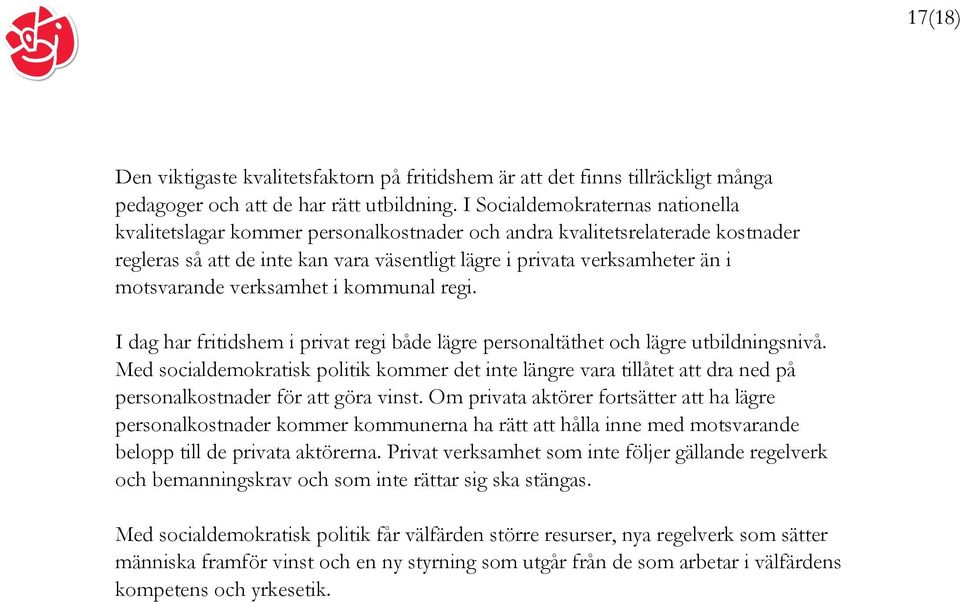 motsvarande verksamhet i kommunal regi. I dag har fritidshem i privat regi både lägre personaltäthet och lägre utbildningsnivå.