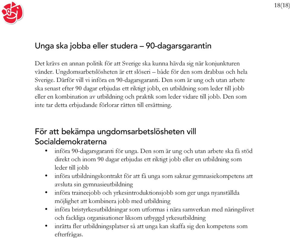 Den som är ung och utan arbete ska senast efter 90 dagar erbjudas ett riktigt jobb, en utbildning som leder till jobb eller en kombination av utbildning och praktik som leder vidare till jobb.