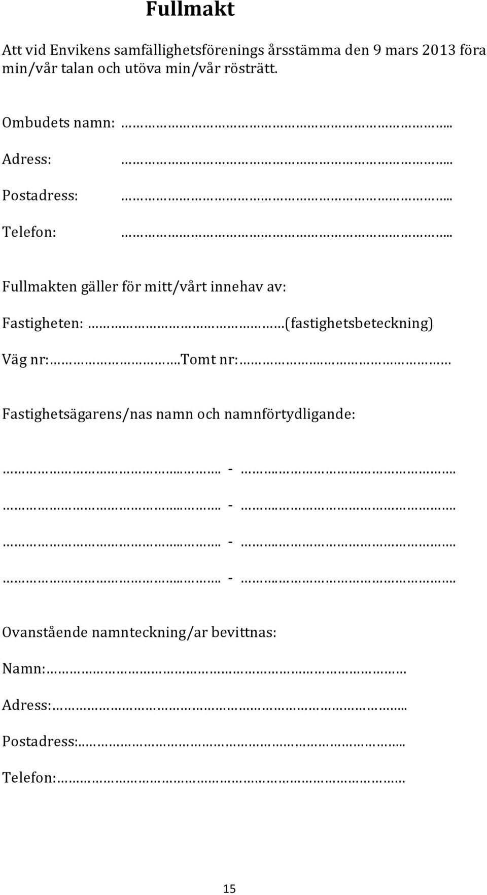 ..... Fullmakten gäller för mitt/vårt innehav av: Fastigheten: (fastighetsbeteckning) Väg nr:.tomt nr:.