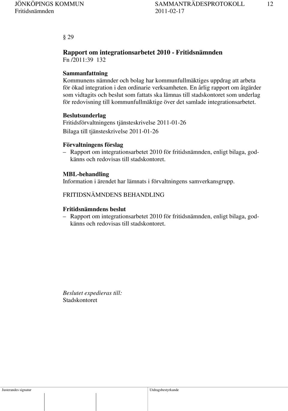 En årlig rapport om åtgärder som vidtagits och beslut som fattats ska lämnas till stadskontoret som underlag för redovisning till kommunfullmäktige över det samlade integrationsarbetet.