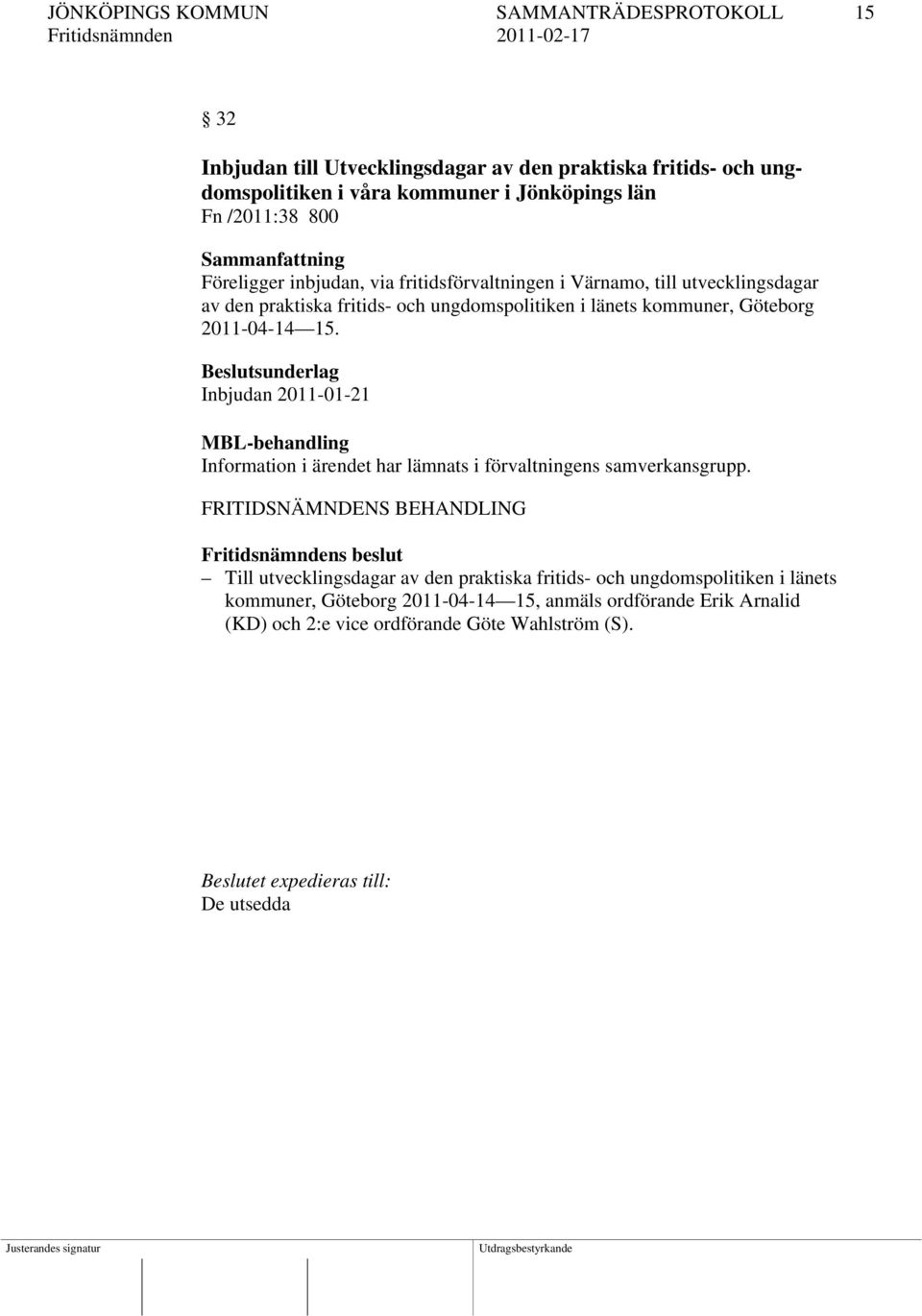 kommuner, Göteborg 2011-04-14 15. Inbjudan 2011-01-21 Information i ärendet har lämnats i förvaltningens samverkansgrupp.