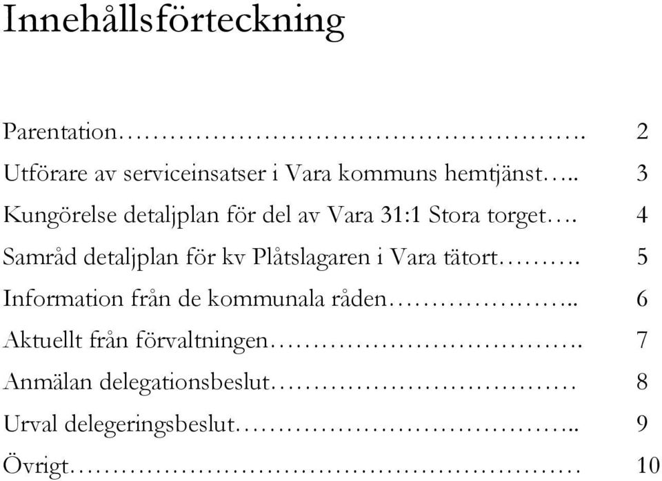 . 3 Kungörelse detaljplan för del av Vara 31:1 Stora torget.