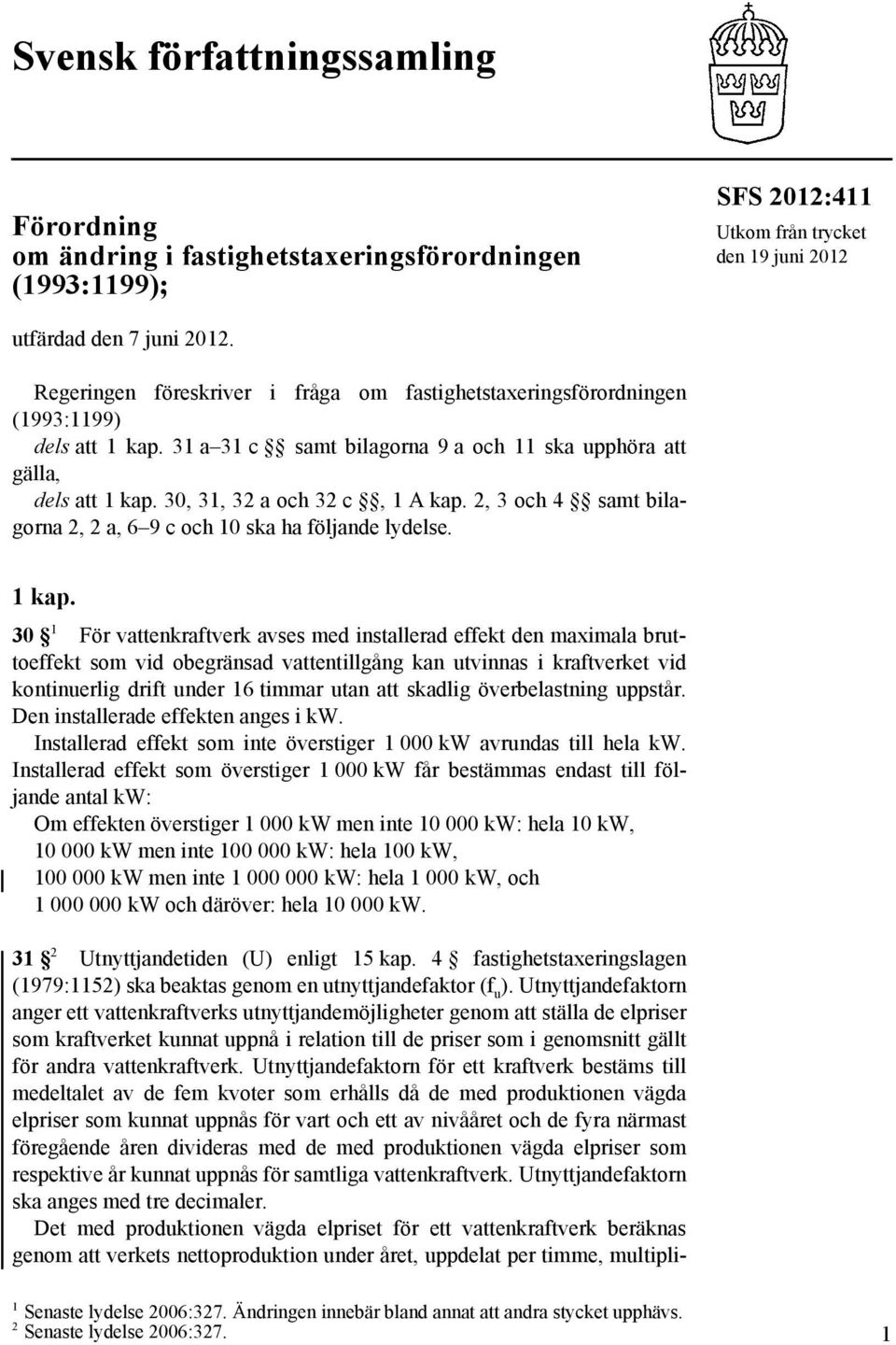 2, 3 och 4 samt bilagorna 2, 2 a, 6 9 c och 10 ska ha följande lydelse. 1 kap.