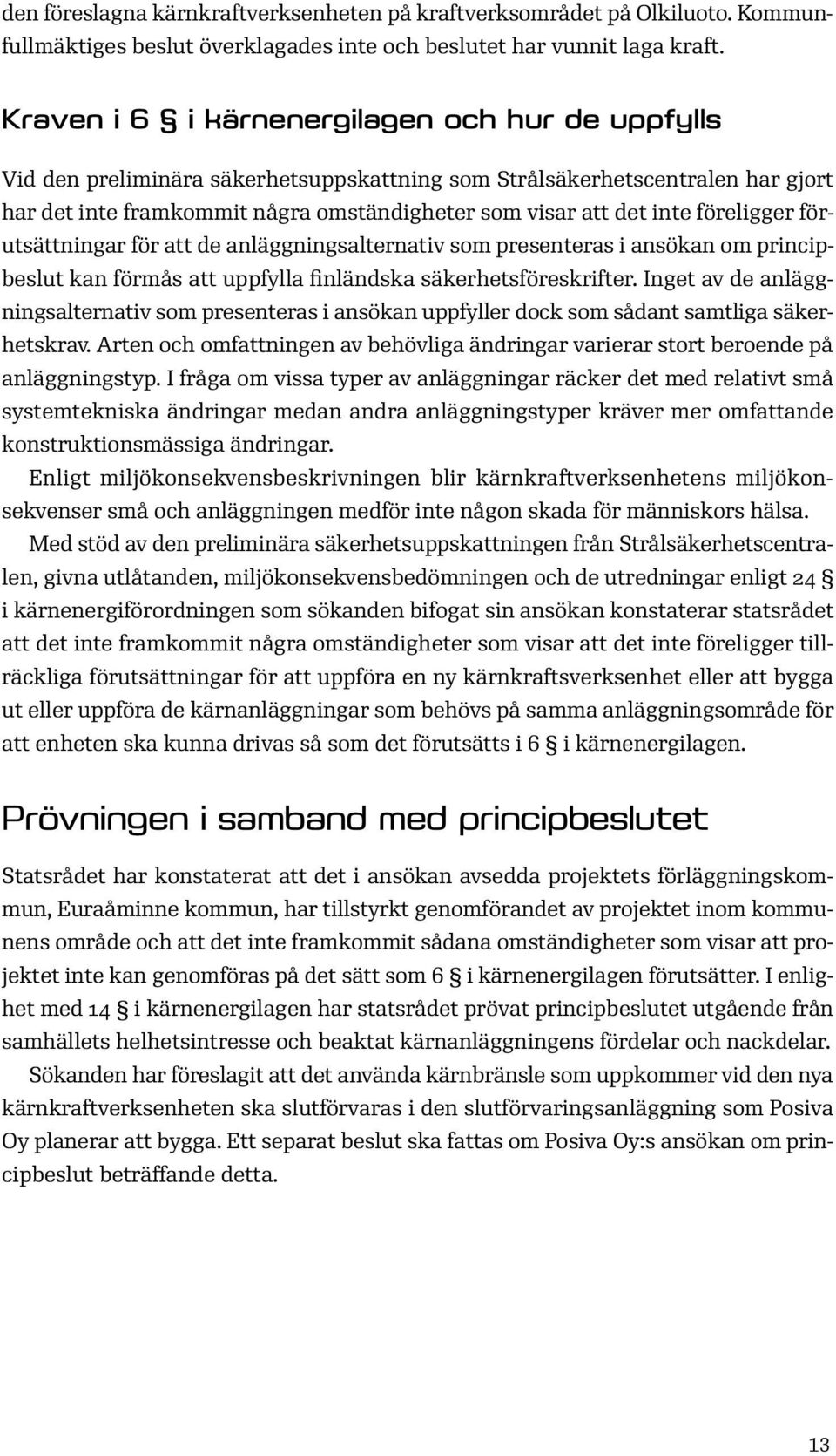 föreligger förutsättningar för att de anläggningsalternativ som presenteras i ansökan om principbeslut kan förmås att uppfylla finländska säkerhetsföreskrifter.