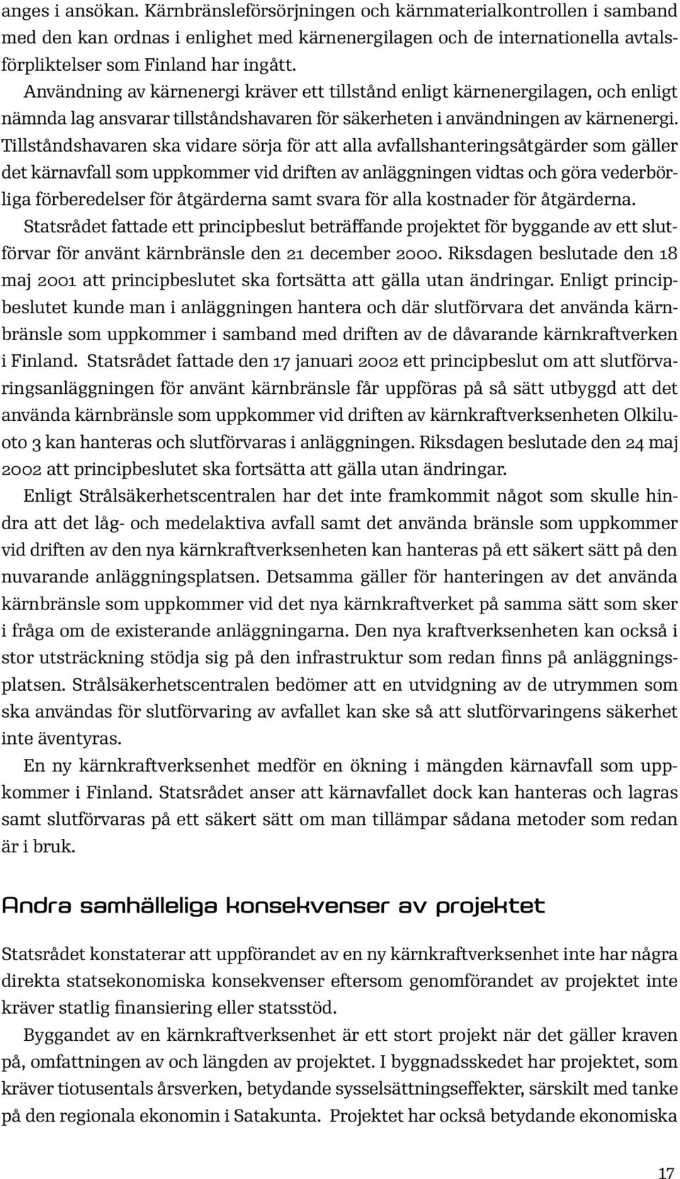 Tillståndshavaren ska vidare sörja för att alla avfallshanteringsåtgärder som gäller det kärnavfall som uppkommer vid driften av anläggningen vidtas och göra vederbörliga förberedelser för åtgärderna