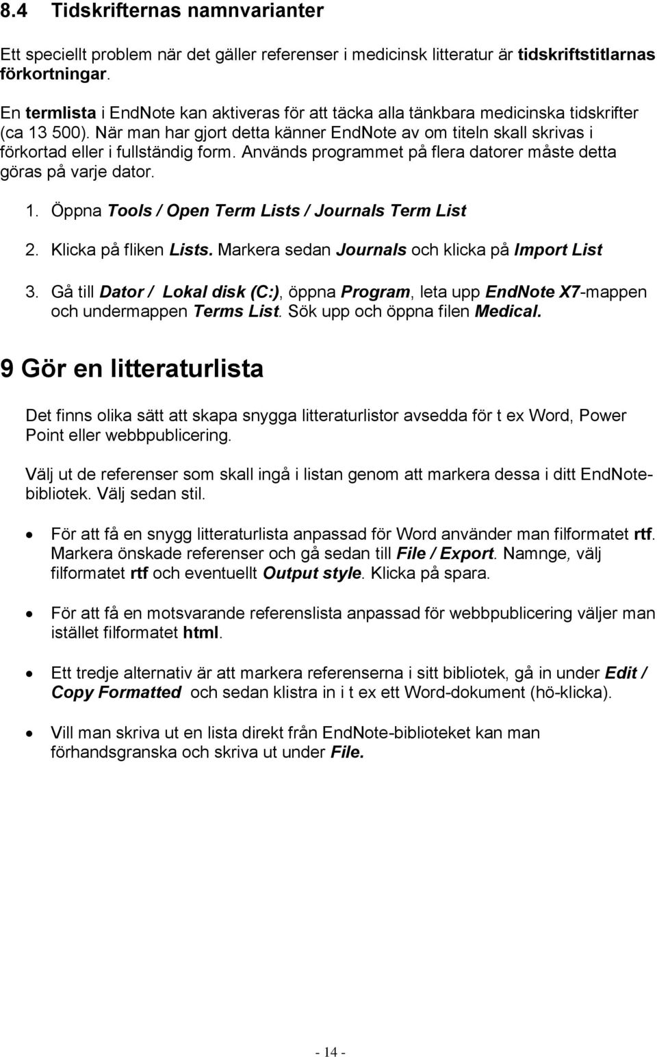 När man har gjort detta känner EndNote av om titeln skall skrivas i förkortad eller i fullständig form. Används programmet på flera datorer måste detta göras på varje dator. 1.