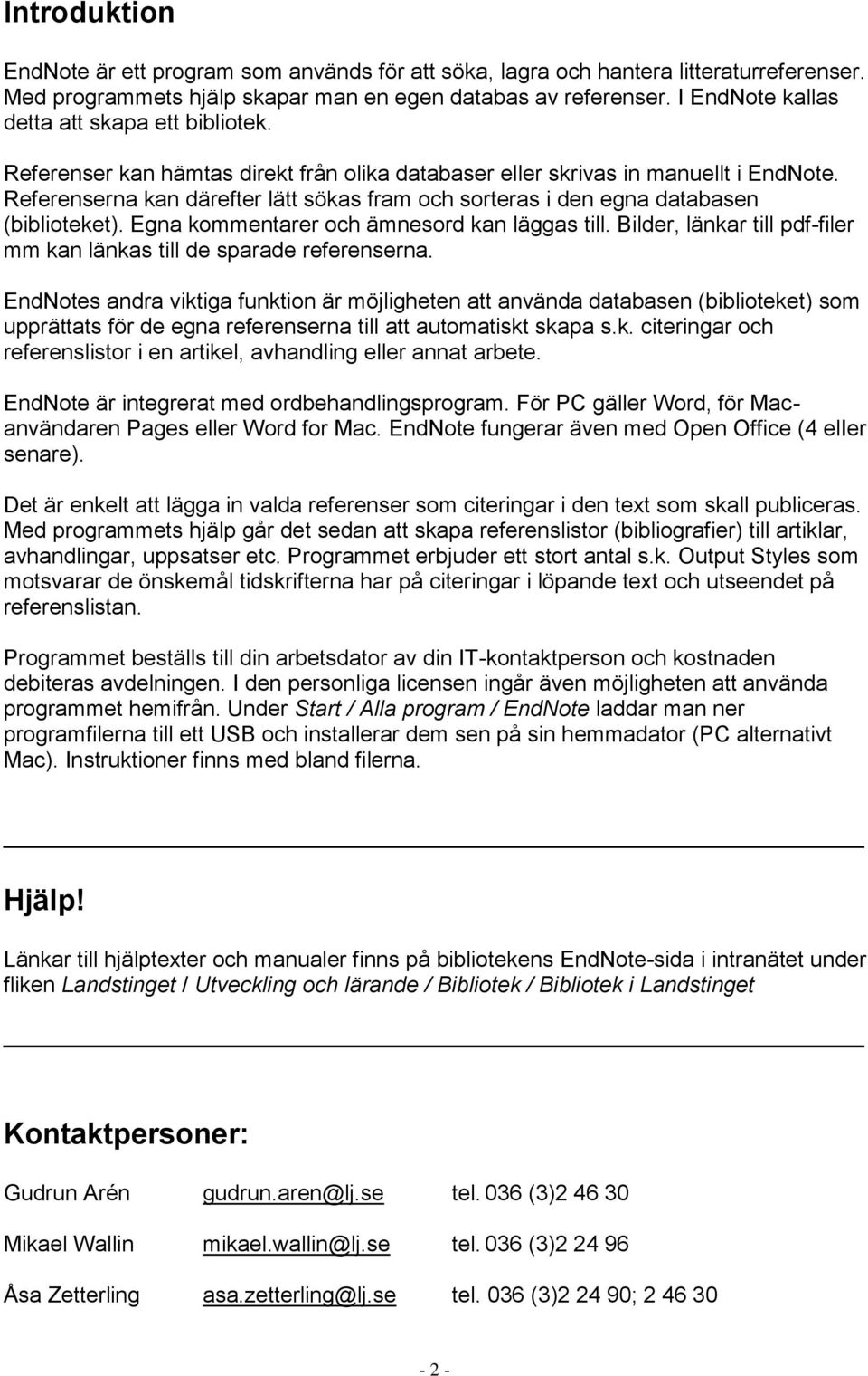 Referenserna kan därefter lätt sökas fram och sorteras i den egna databasen (biblioteket). Egna kommentarer och ämnesord kan läggas till.