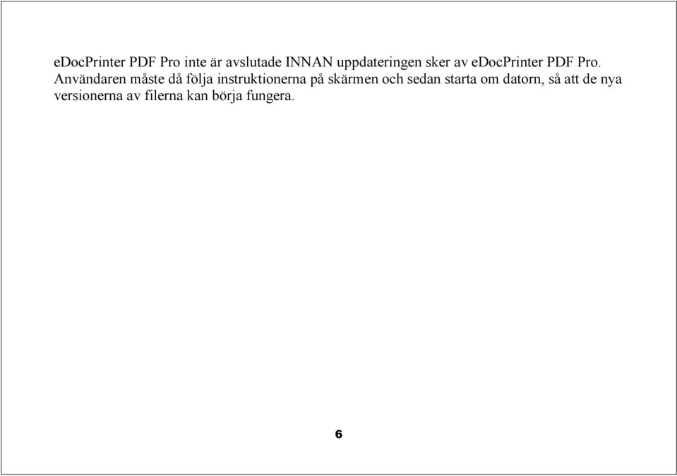 Användaren måste då följa instruktionerna på skärmen och