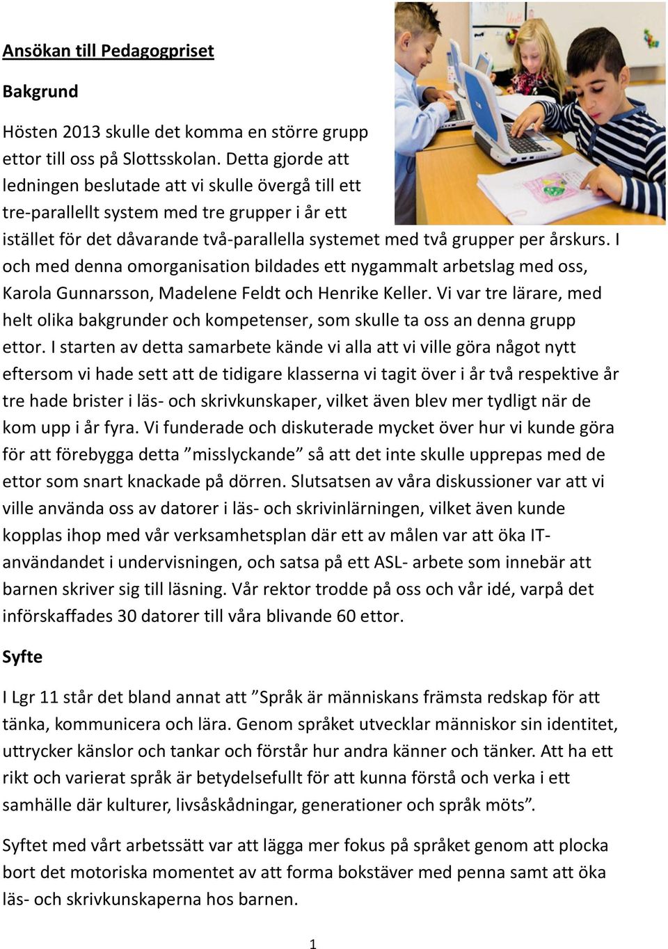 I och med denna omorganisation bildades ett nygammalt arbetslag med oss, Karola Gunnarsson, Madelene Feldt och Henrike Keller.