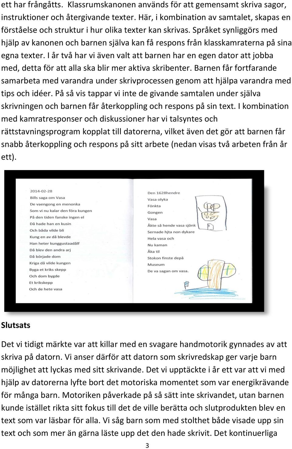 Språket synliggörs med hjälp av kanonen och barnen själva kan få respons från klasskamraterna på sina egna texter.