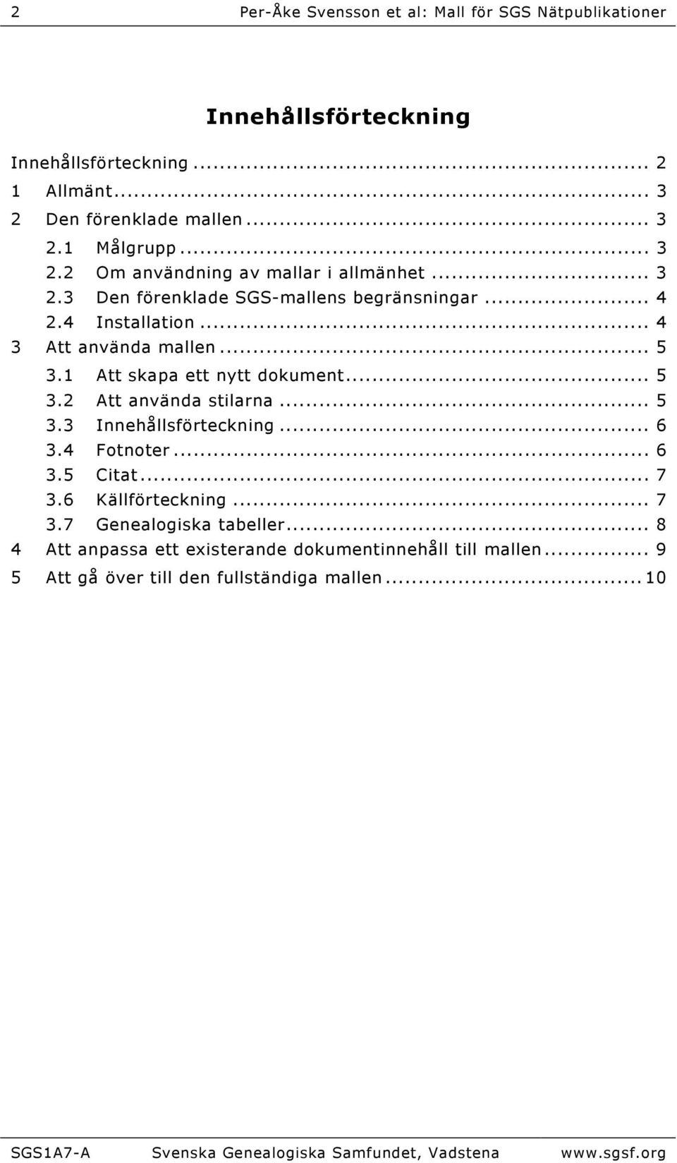 .. 5 3.3 Innehållsförteckning... 6 3.4 Fotnoter... 6 3.5 Citat... 7 3.6 Källförteckning... 7 3.7 Genealogiska tabeller.