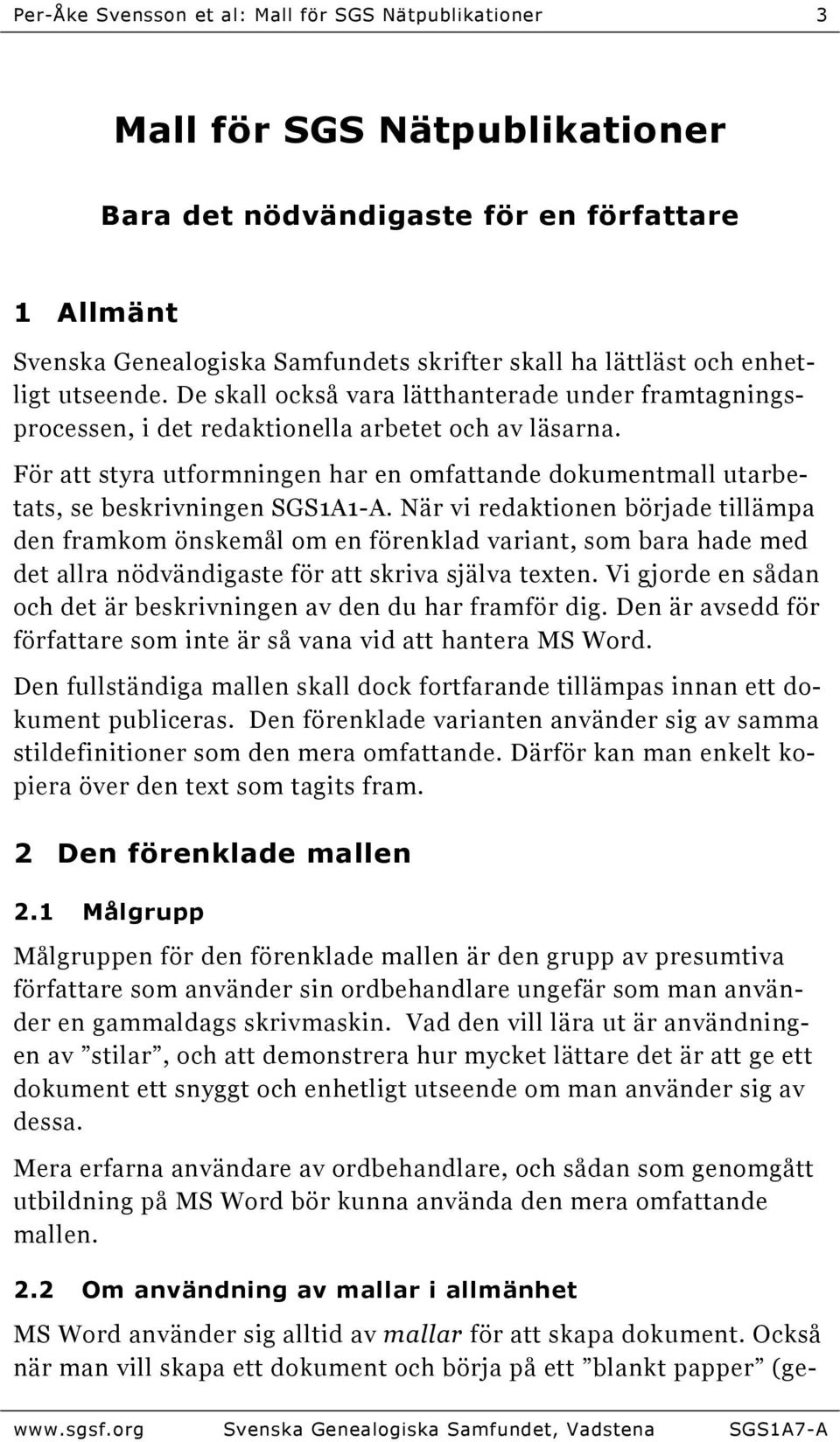 För att styra utformningen har en omfattande dokumentmall utarbetats, se beskrivningen SGS1A1-A.