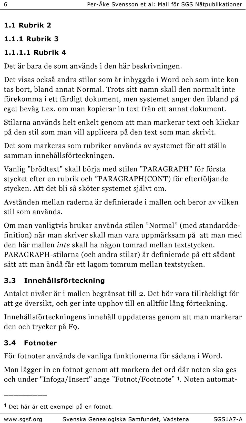 Trots sitt namn skall den normalt inte förekomma i ett färdigt dokument, men systemet anger den ibland på eget bevåg t.ex. om man kopierar in text från ett annat dokument.