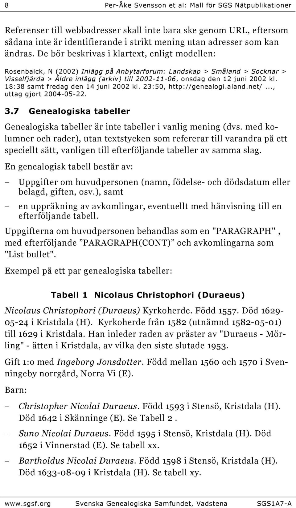 kl. 18:38 samt fredag den 14 juni 2002 kl. 23:50, http://genealogi.aland.net/..., uttag gjort 2004-05-22. 3.7 Genealogiska tabeller Genealogiska tabeller är inte tabeller i vanlig mening (dvs.