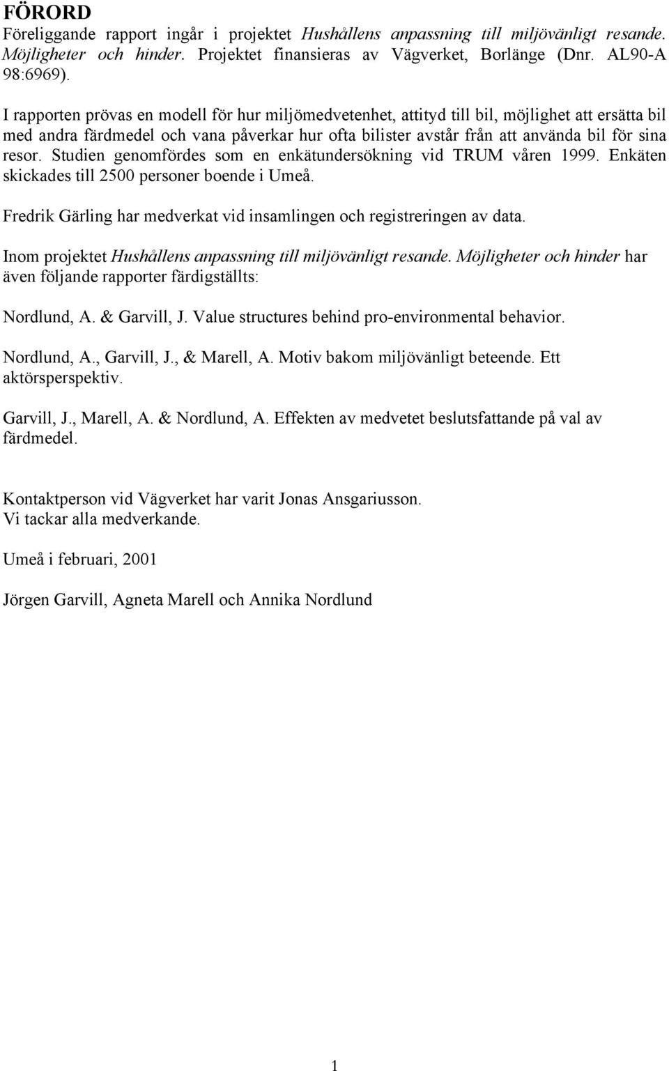 Studien genomfördes som en enkätundersökning vid TRUM våren 1999. Enkäten skickades till 2500 personer boende i Umeå. Fredrik Gärling har medverkat vid insamlingen och registreringen av data.