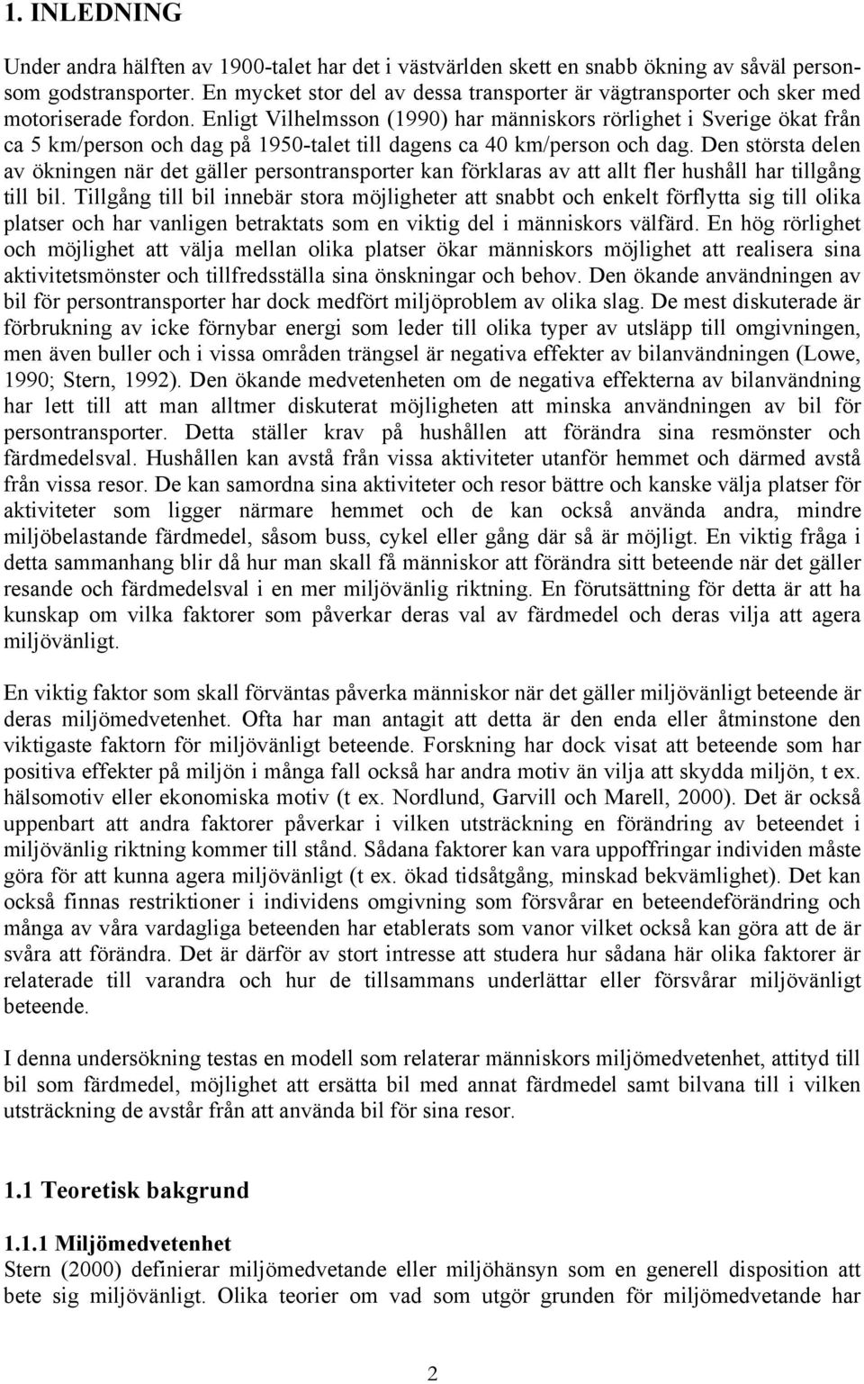 Enligt Vilhelmsson (1990) har människors rörlighet i Sverige ökat från ca 5 km/person och dag på 1950-talet till dagens ca 40 km/person och dag.