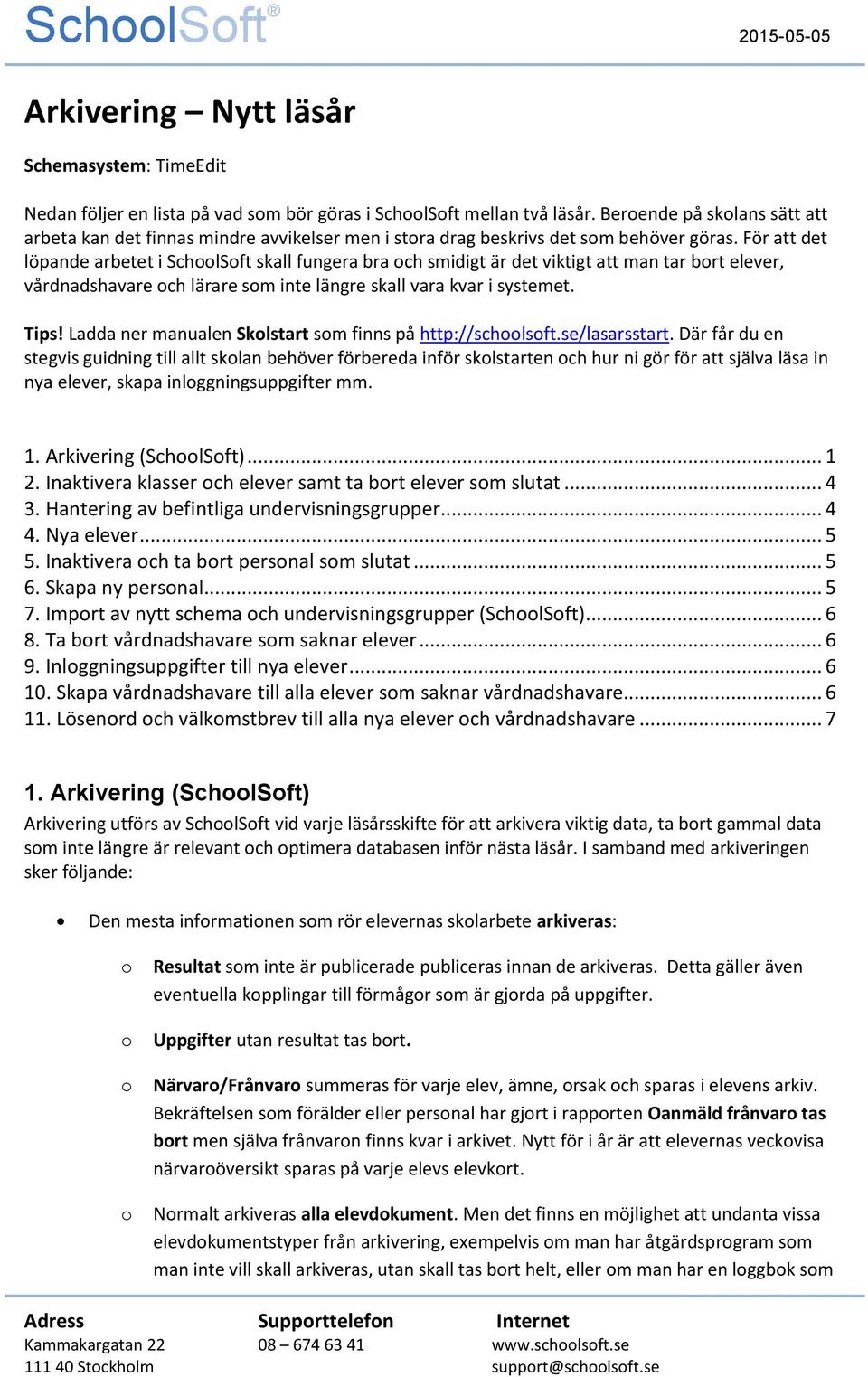 För att det löpande arbetet i SchlSft skall fungera bra ch smidigt är det viktigt att man tar brt elever, vårdnadshavare ch lärare sm inte längre skall vara kvar i systemet. Tips!