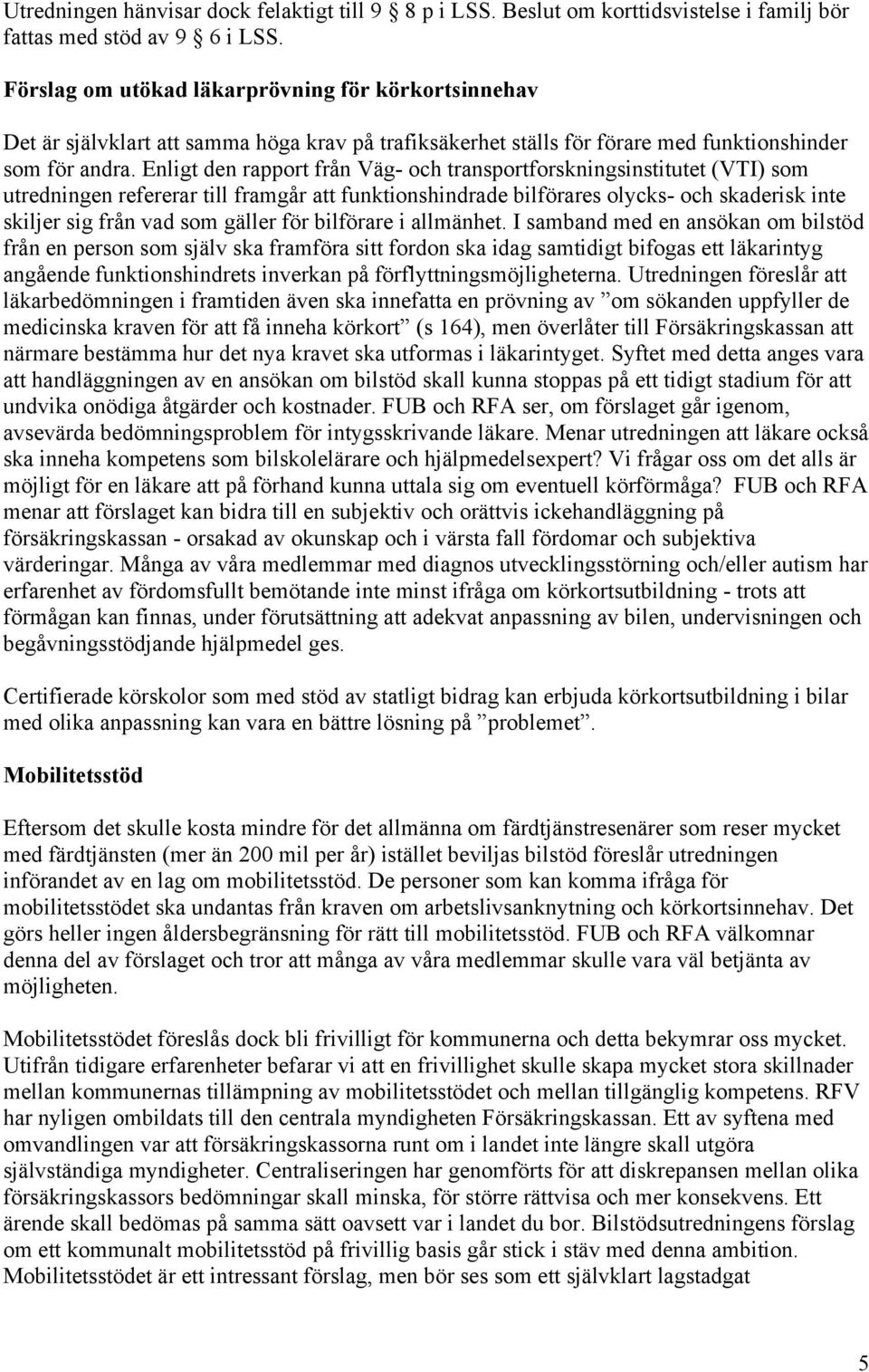 Enligt den rapport från Väg- och transportforskningsinstitutet (VTI) som utredningen refererar till framgår att funktionshindrade bilförares olycks- och skaderisk inte skiljer sig från vad som gäller