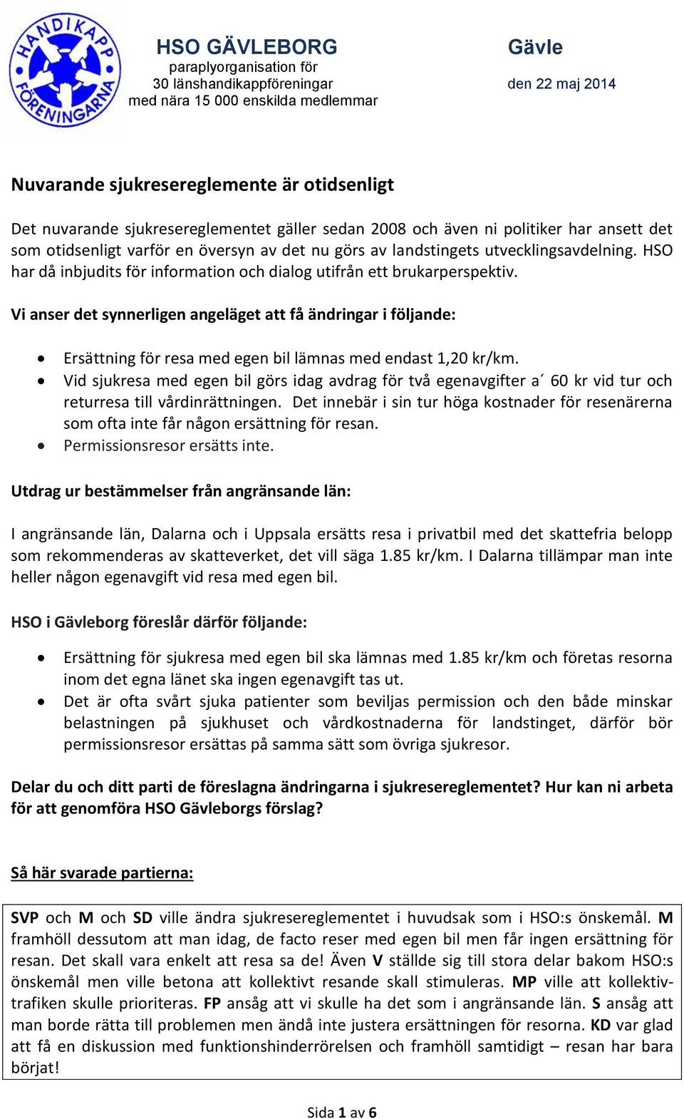 Vi anser det synnerligen angeläget att få ändringar i följande: Ersättning för resa med egen bil lämnas med endast 1,20 kr/km.