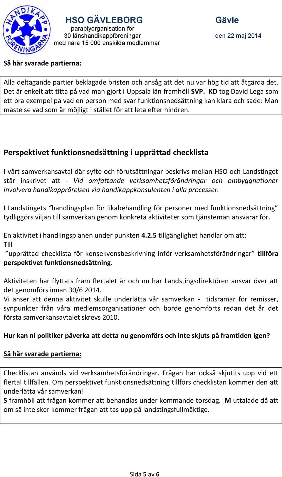 Perspektivet funktionsnedsättning i upprättad checklista I vårt samverkansavtal där syfte och förutsättningar beskrivs mellan HSO och Landstinget står inskrivet att - Vid omfattande