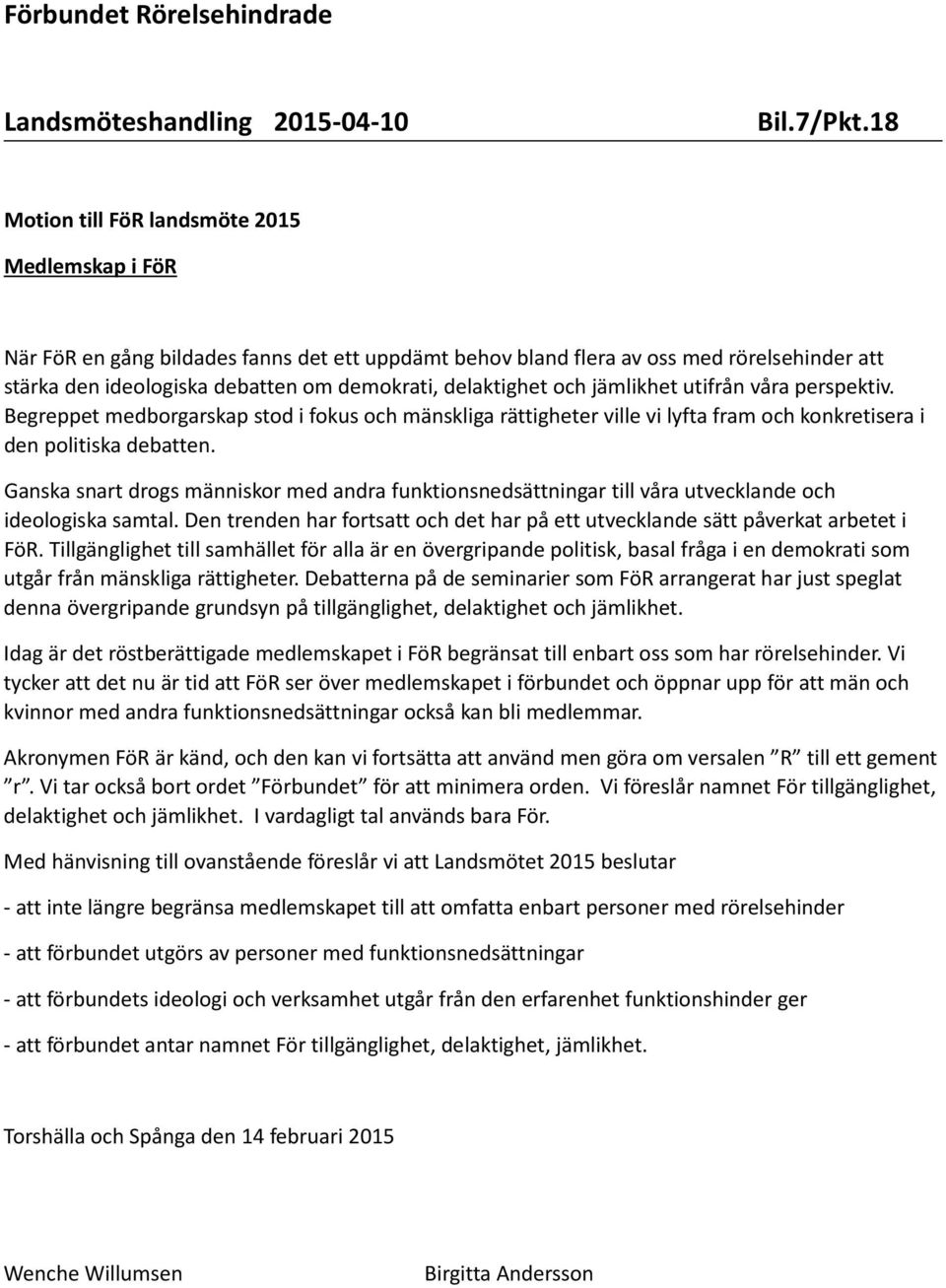 delaktighet och jämlikhet utifrån våra perspektiv. Begreppet medborgarskap stod i fokus och mänskliga rättigheter ville vi lyfta fram och konkretisera i den politiska debatten.